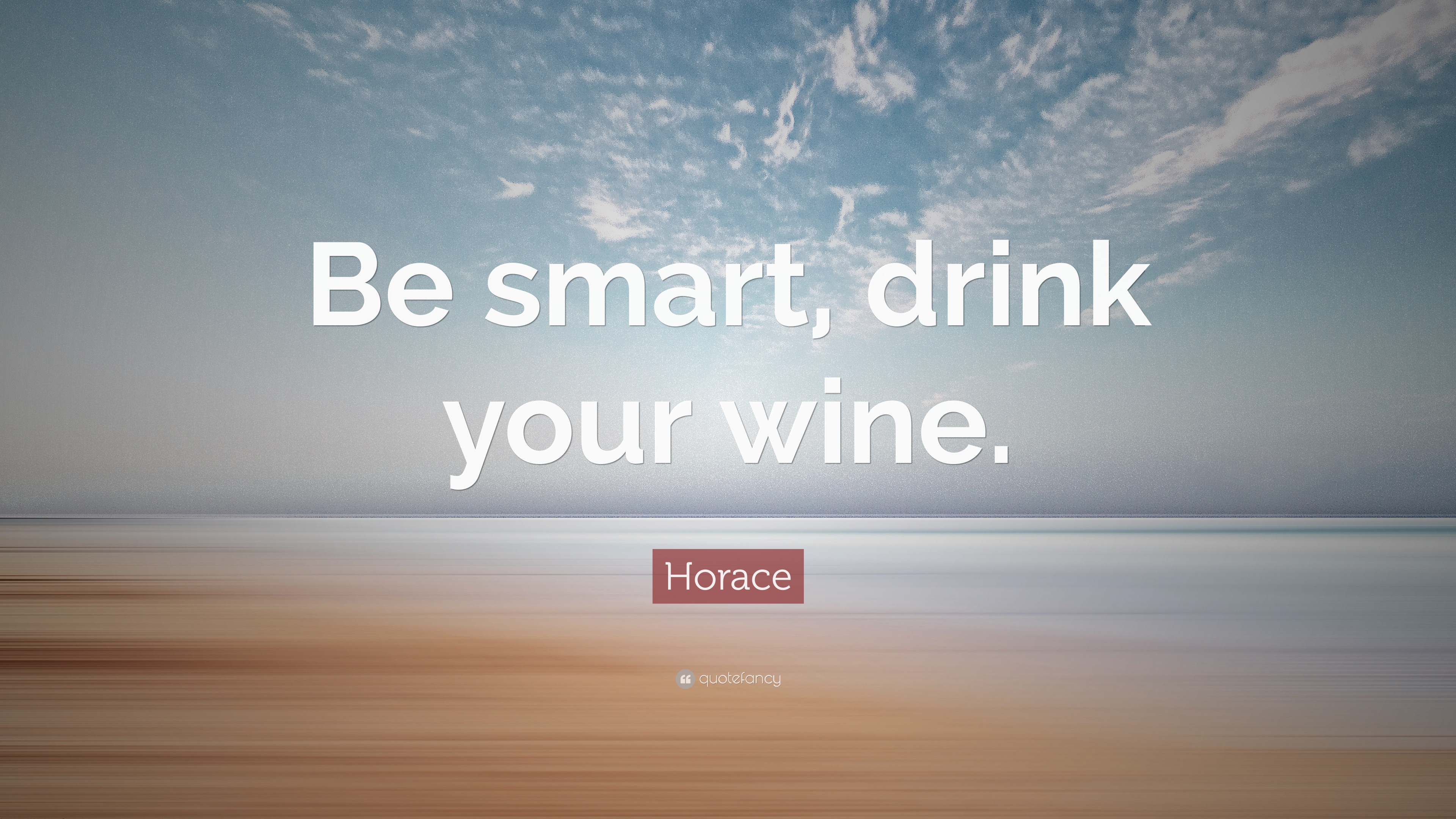 Horace Quote “Be smart, drink your wine.”