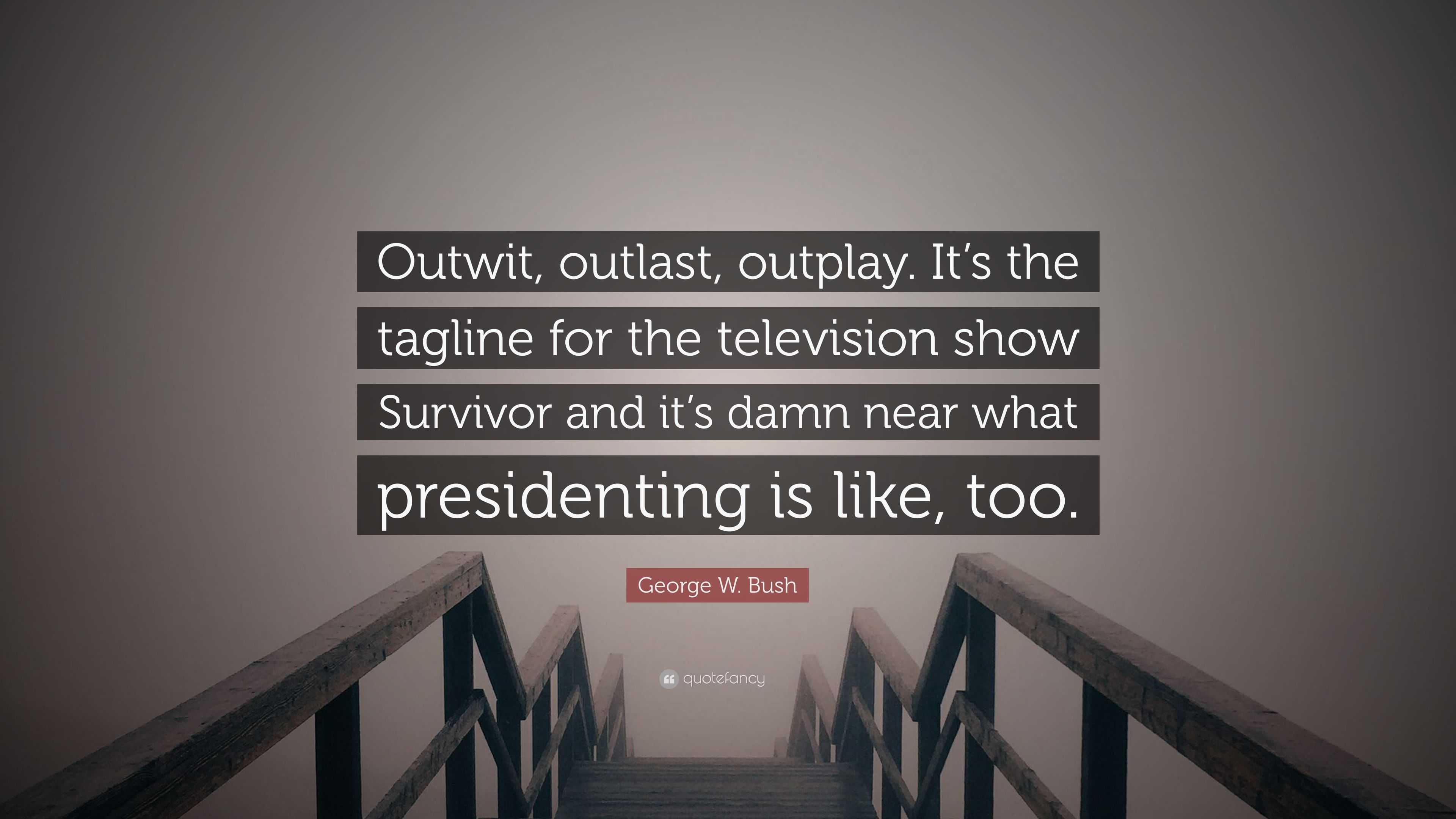 George W Bush Quote Outwit Outlast Outplay It S The Tagline