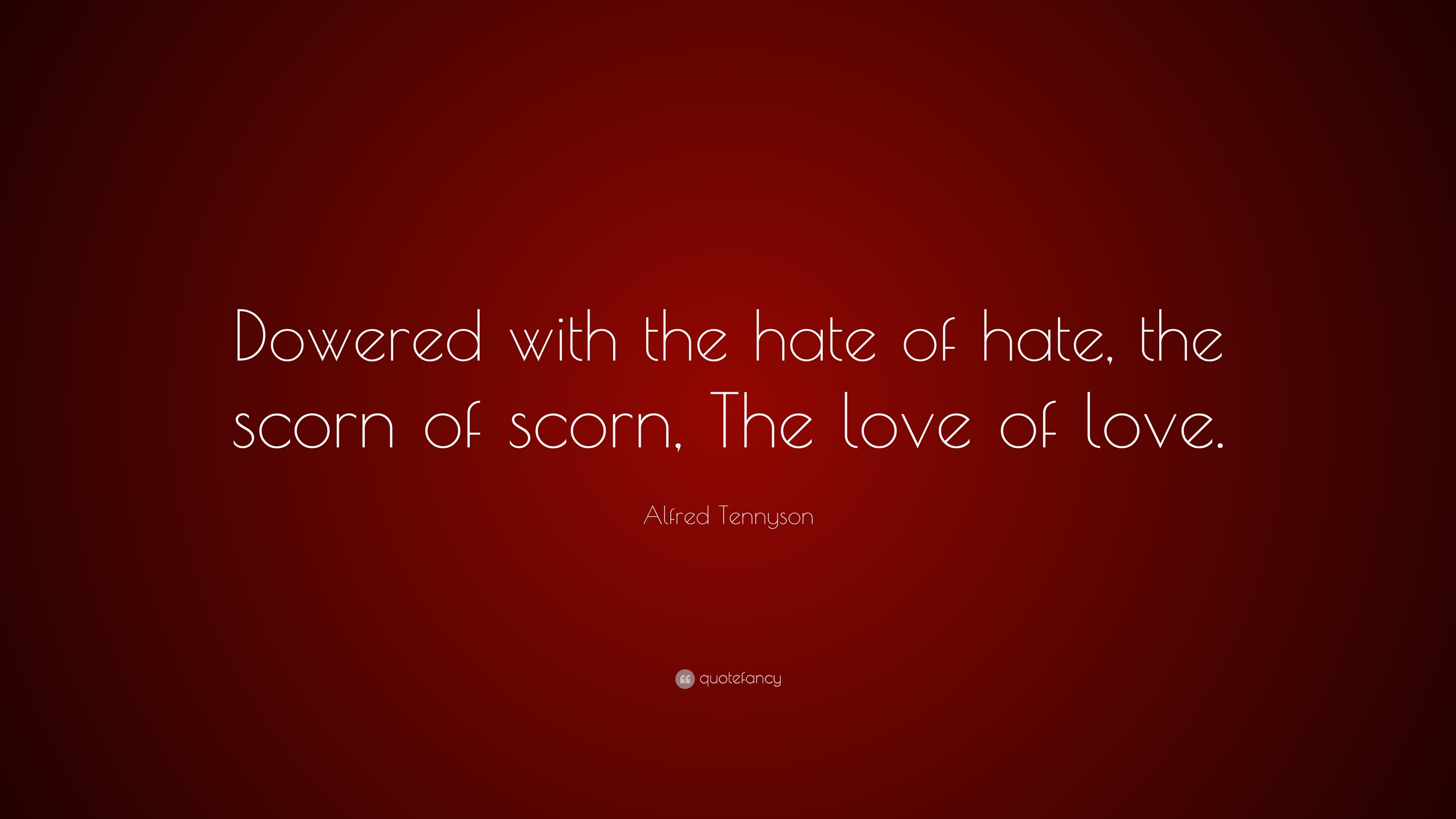 Alfred Tennyson Quote: “Dowered with the hate of hate, the scorn of ...