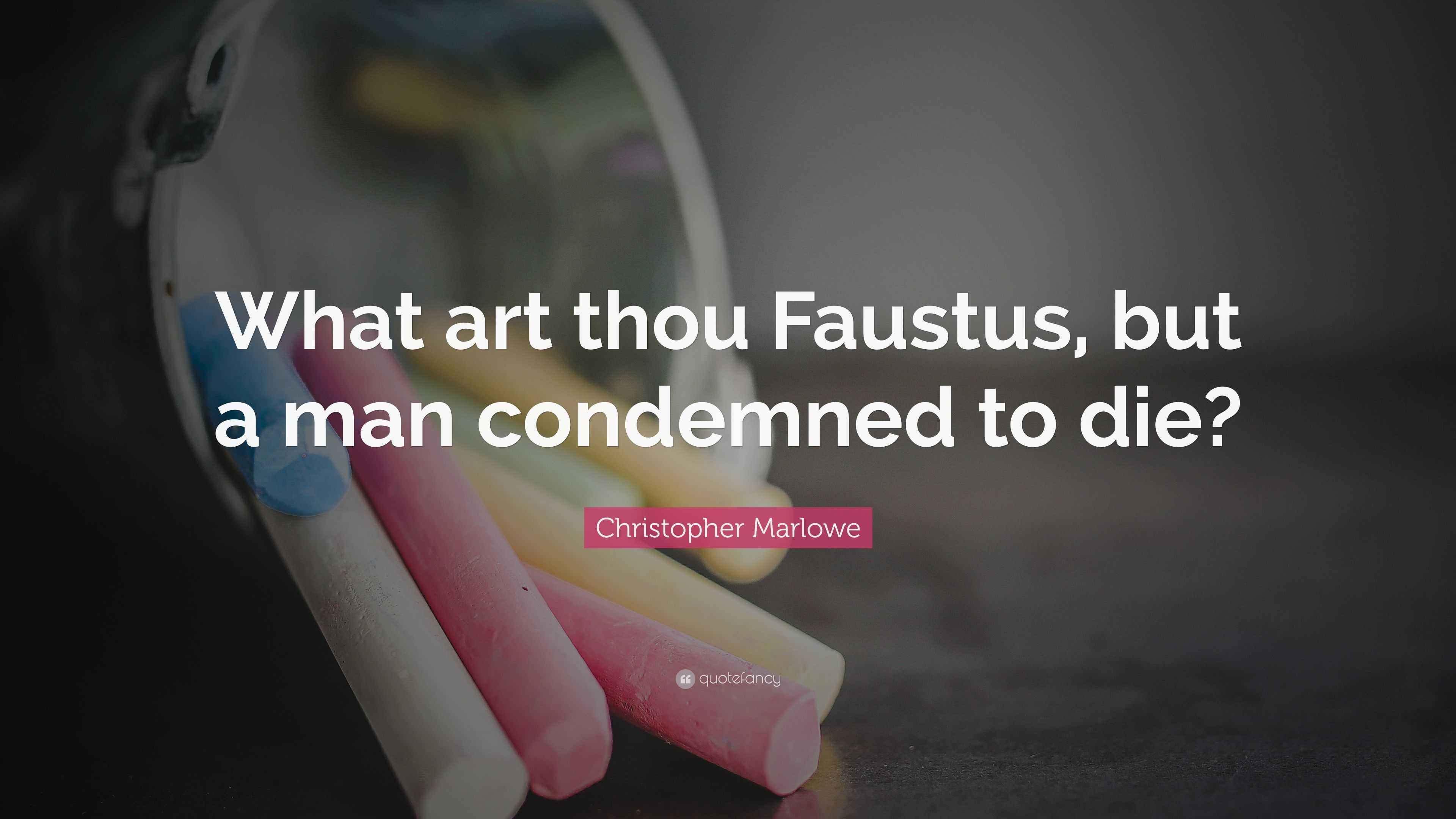 Christopher Marlowe Quote “What art thou Faustus, but a man condemned