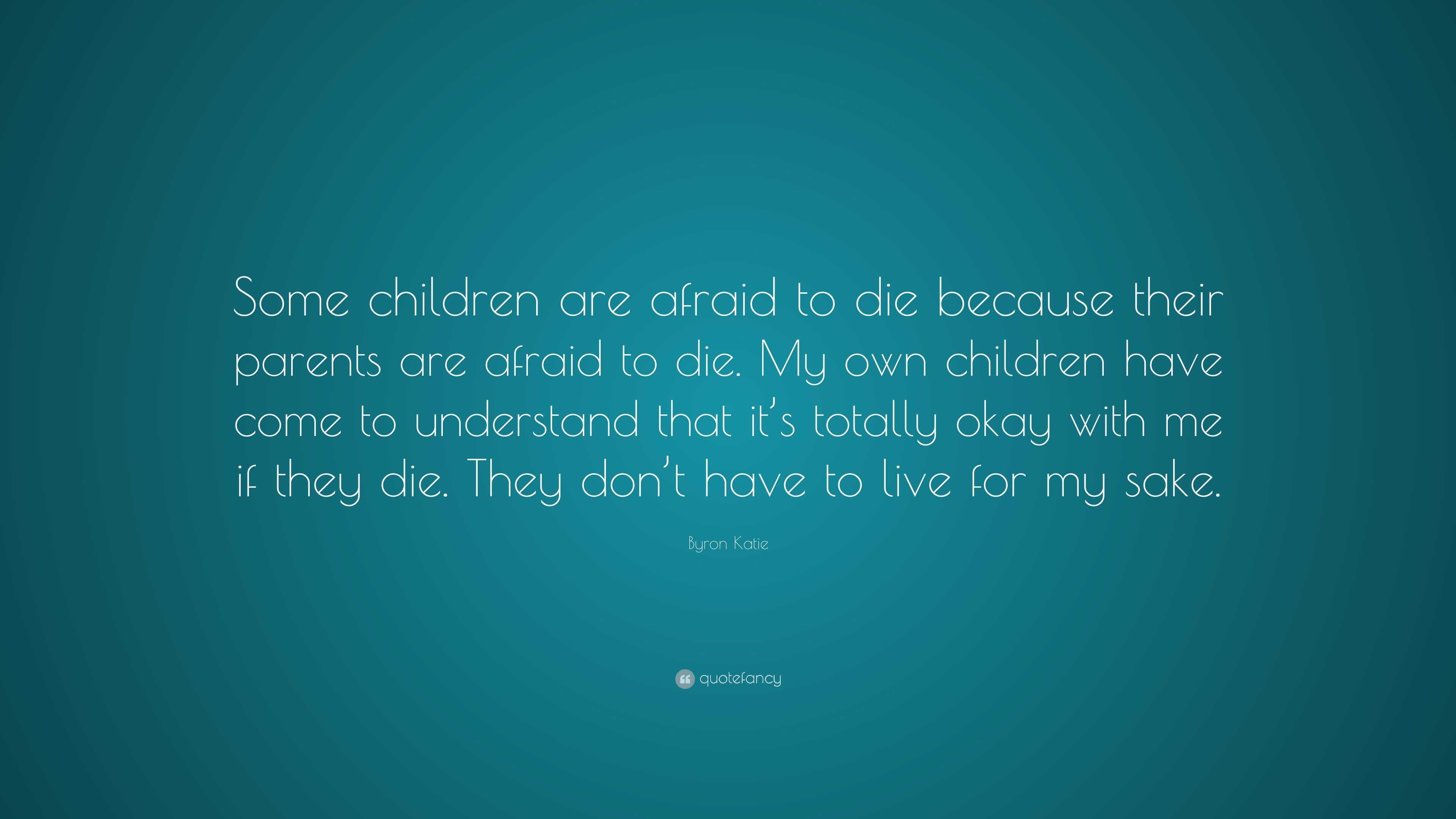 Byron Katie Quote: “some Children Are Afraid To Die Because Their 