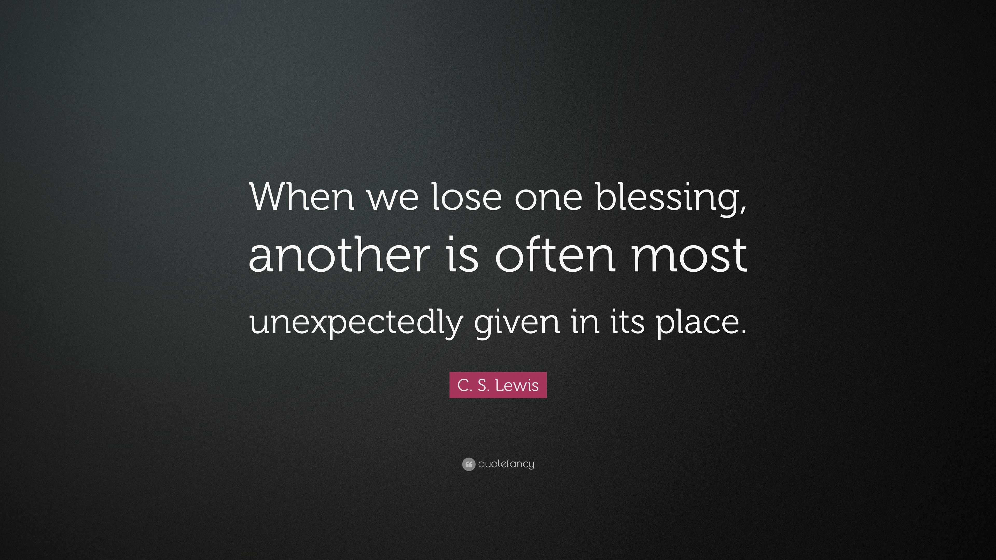 C. S. Lewis Quote: “When we lose one blessing, another is often most ...