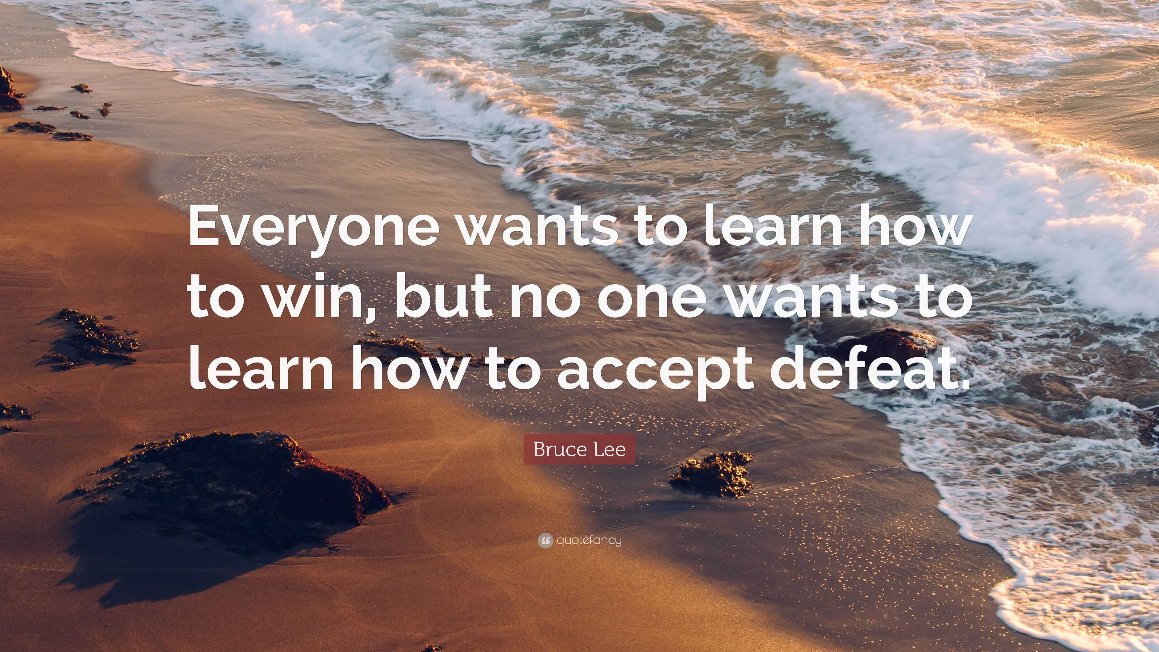 Bruce Lee Quote: “Everyone wants to learn how to win, but no one wants ...