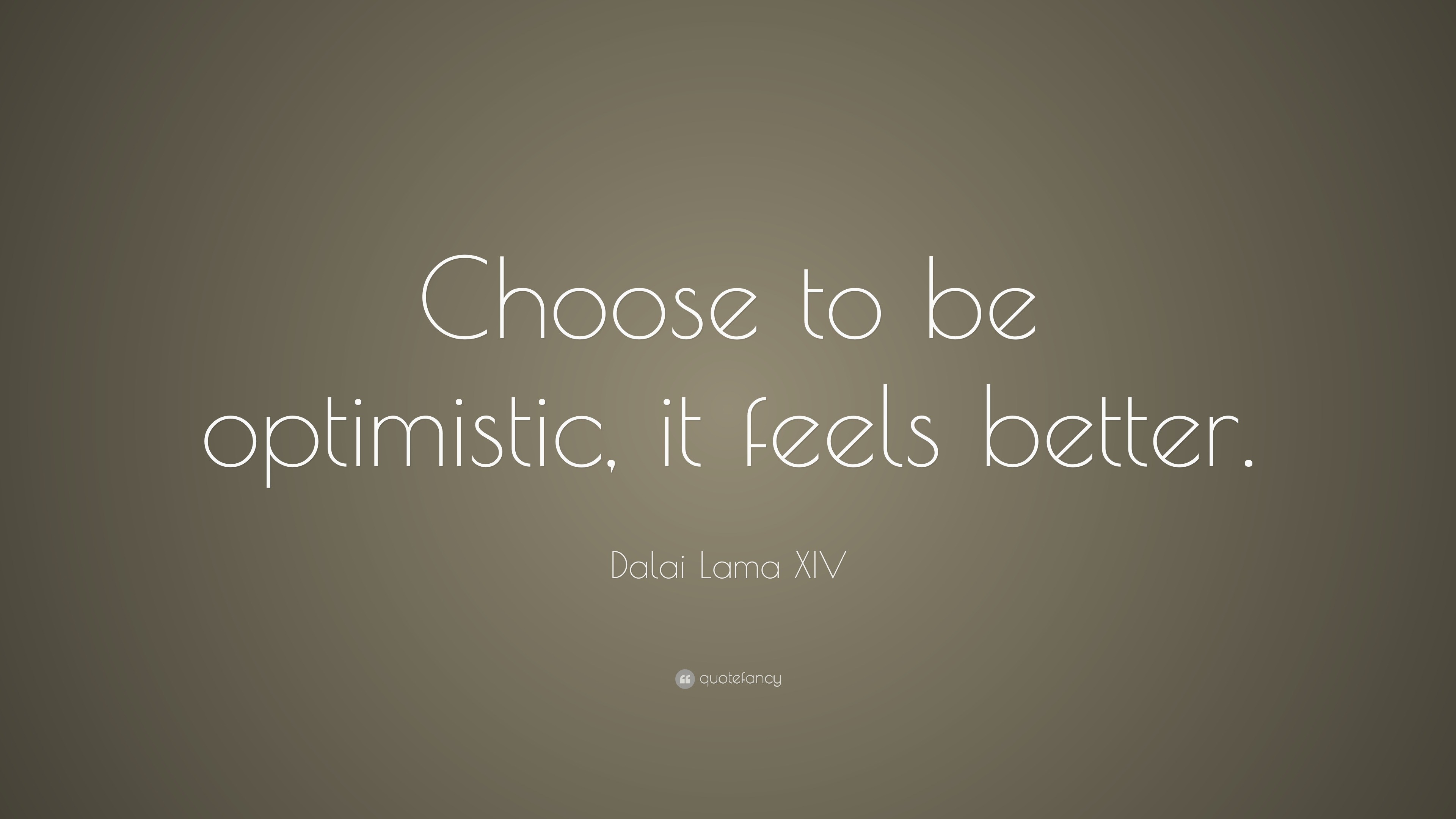 Dalai Lama Xiv Quote “choose To Be Optimistic It Feels Better ”