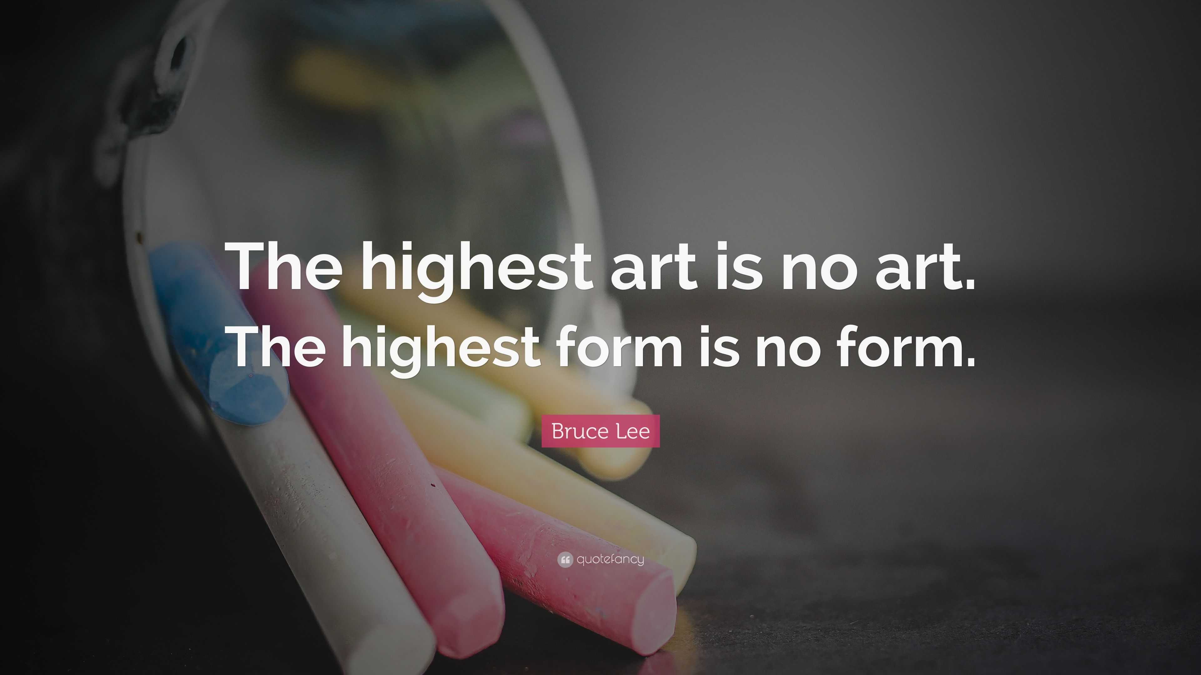 Bruce Lee Quote: “The highest art is no art. The highest form is no form.”