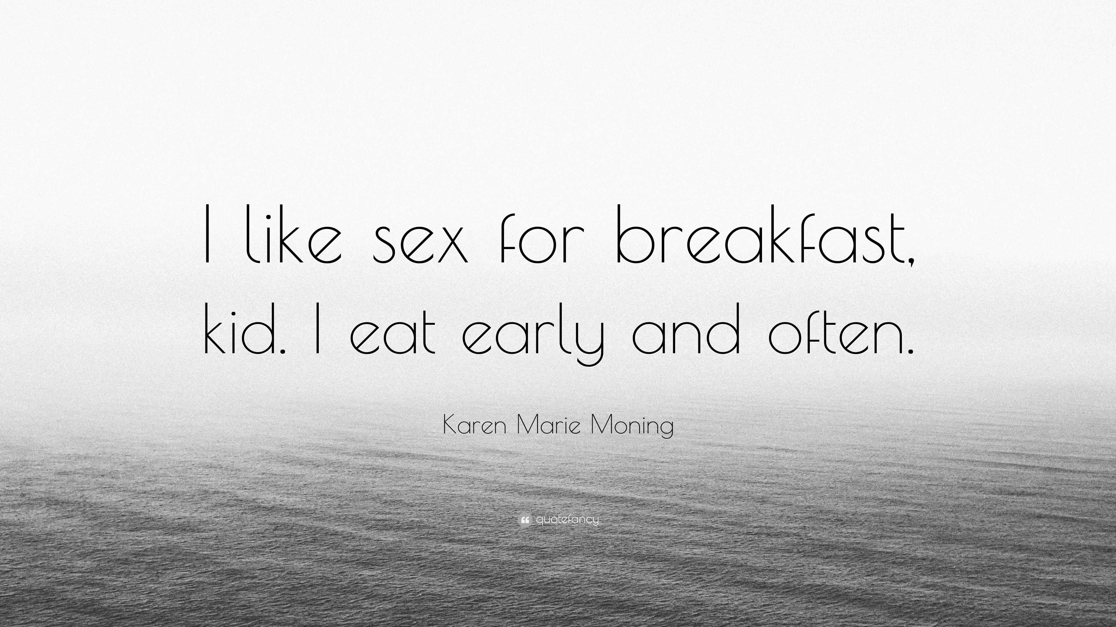 Karen Marie Moning Quote: “I like sex for breakfast, kid. I eat early and  often.”