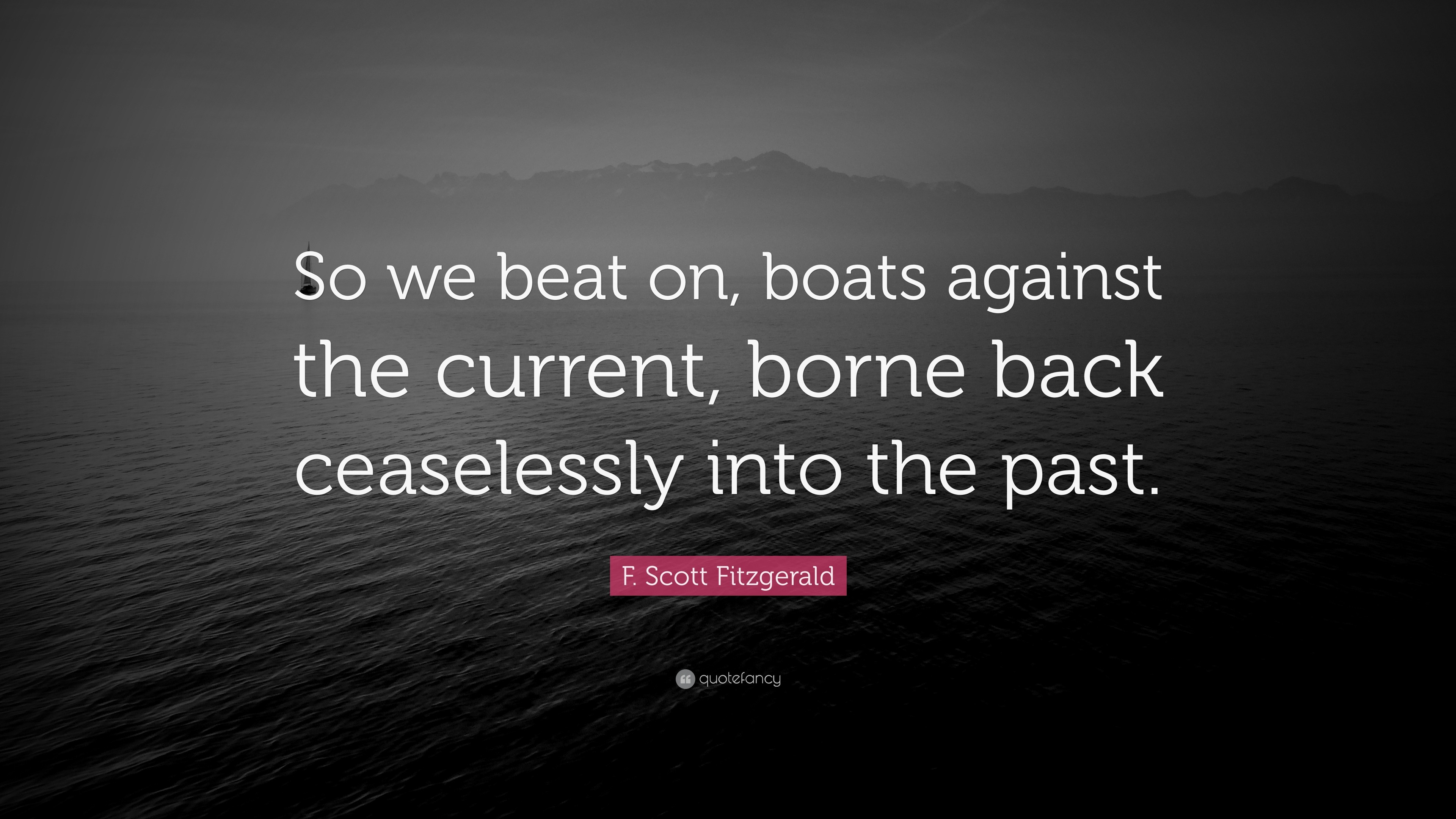 F. Scott Fitzgerald Quote: “So We Beat On, Boats Against The Current, Borne Back Ceaselessly Into