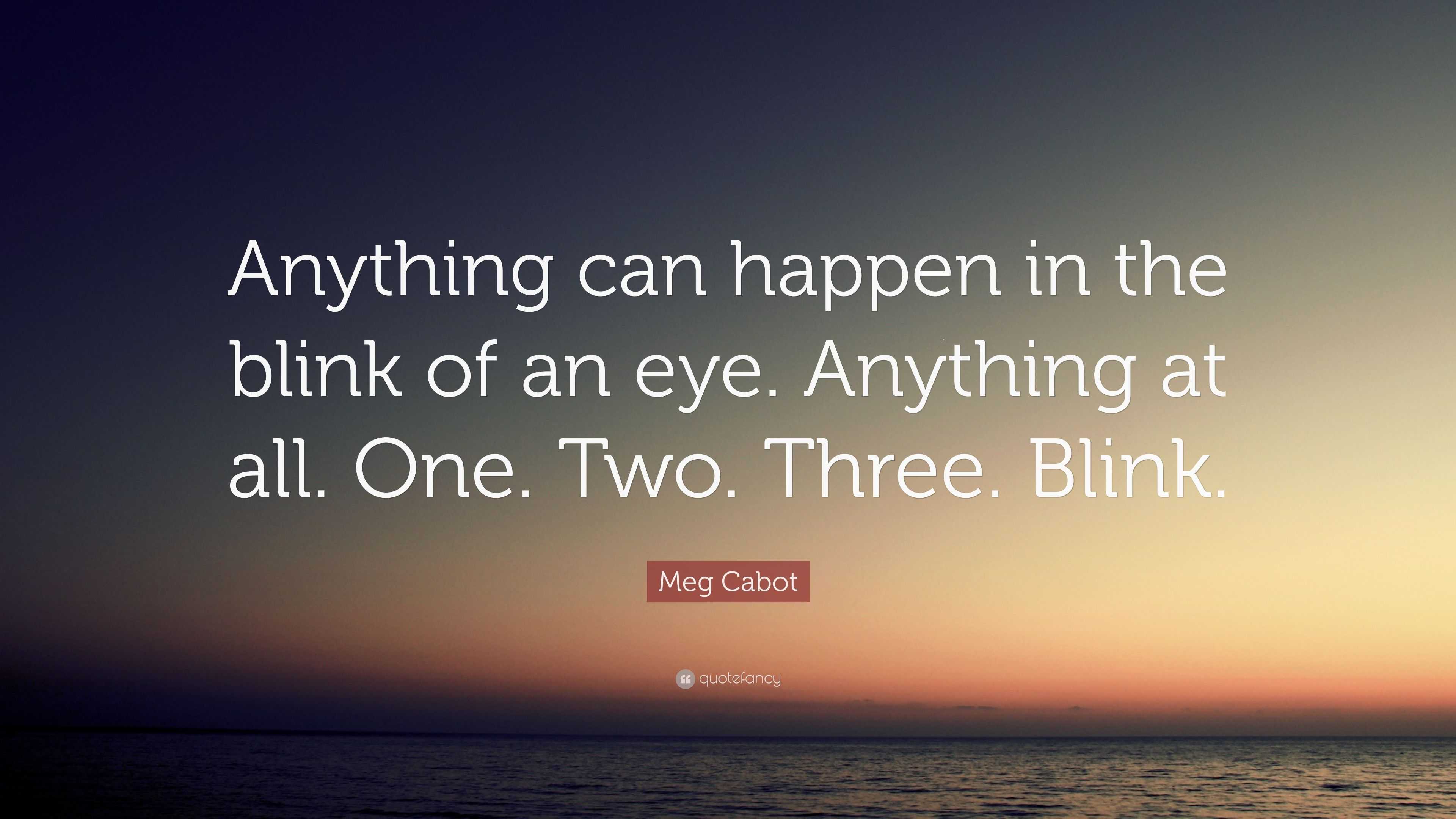 Meg Cabot Quote Anything Can Happen In The Blink Of An Eye Anything At All One Two Three Blink 7 Wallpapers Quotefancy