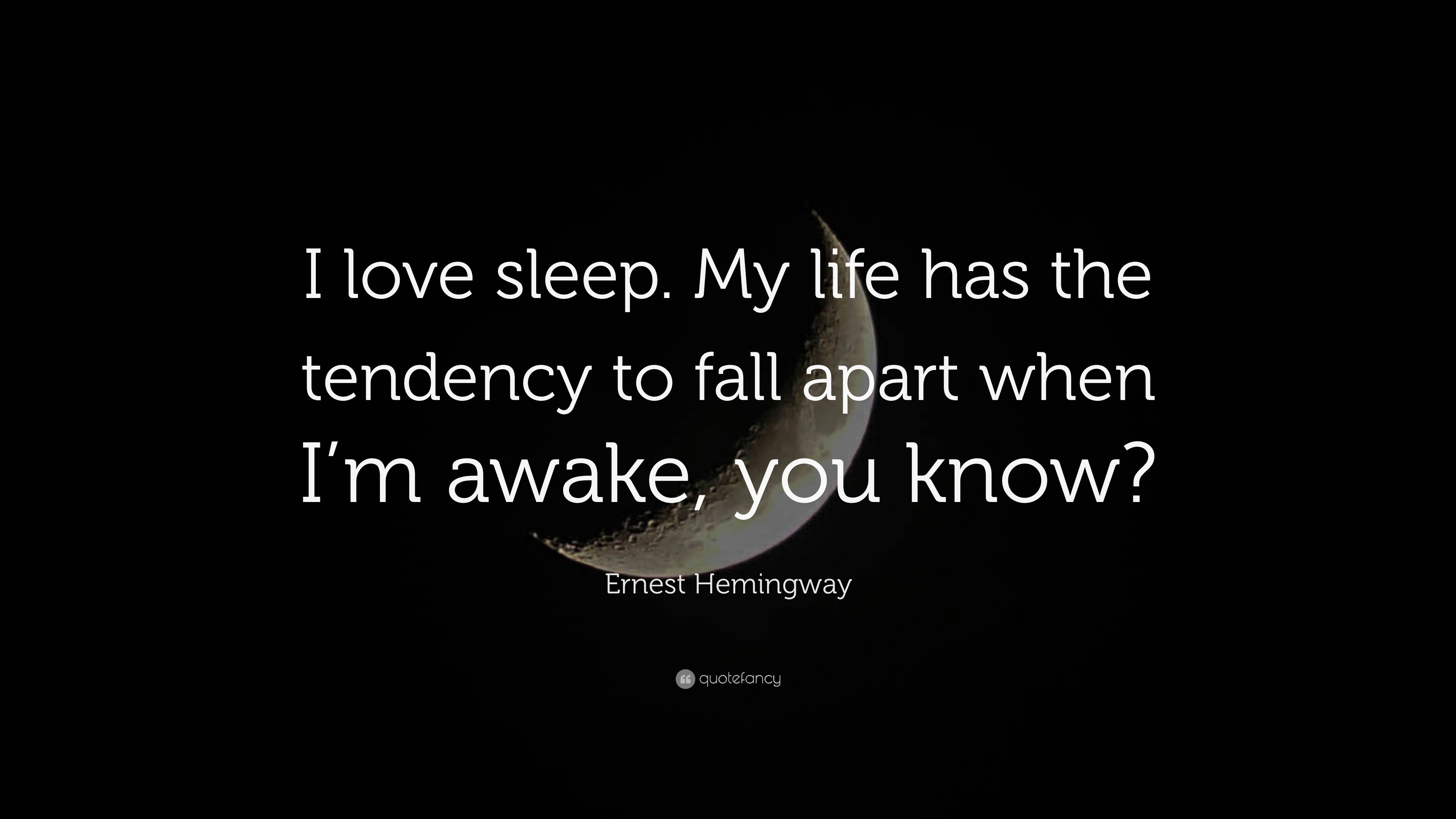 Ernest Hemingway Quote “I love sleep My life has the tendency to fall