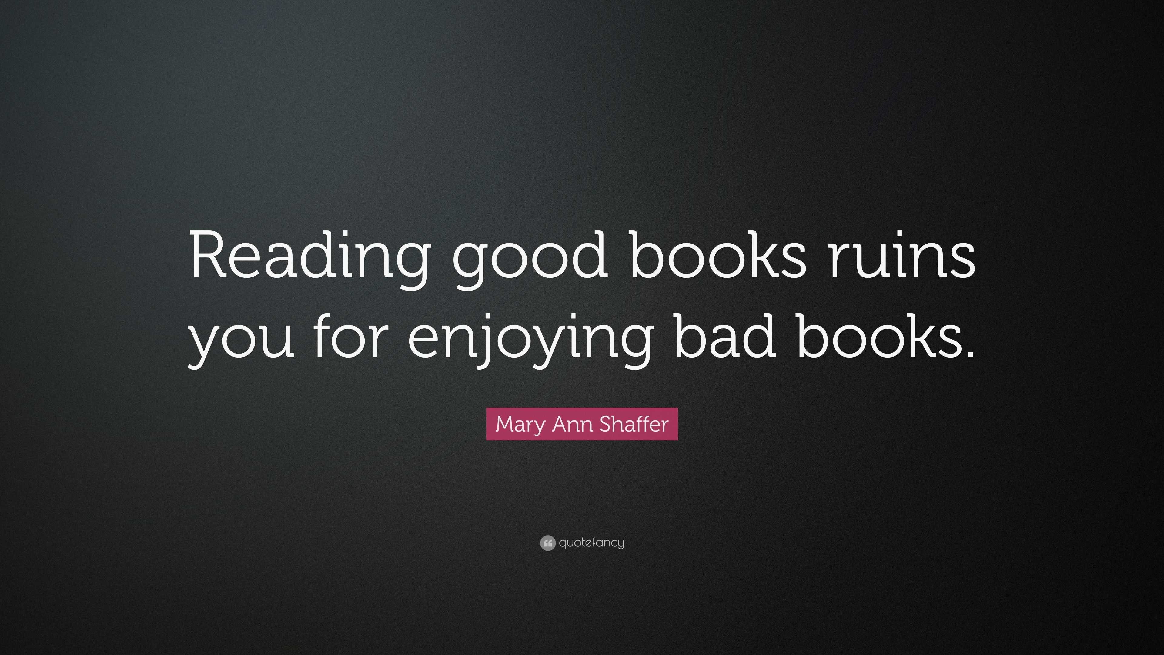 Mary Ann Shaffer Quote: “Reading good books ruins you for enjoying bad ...