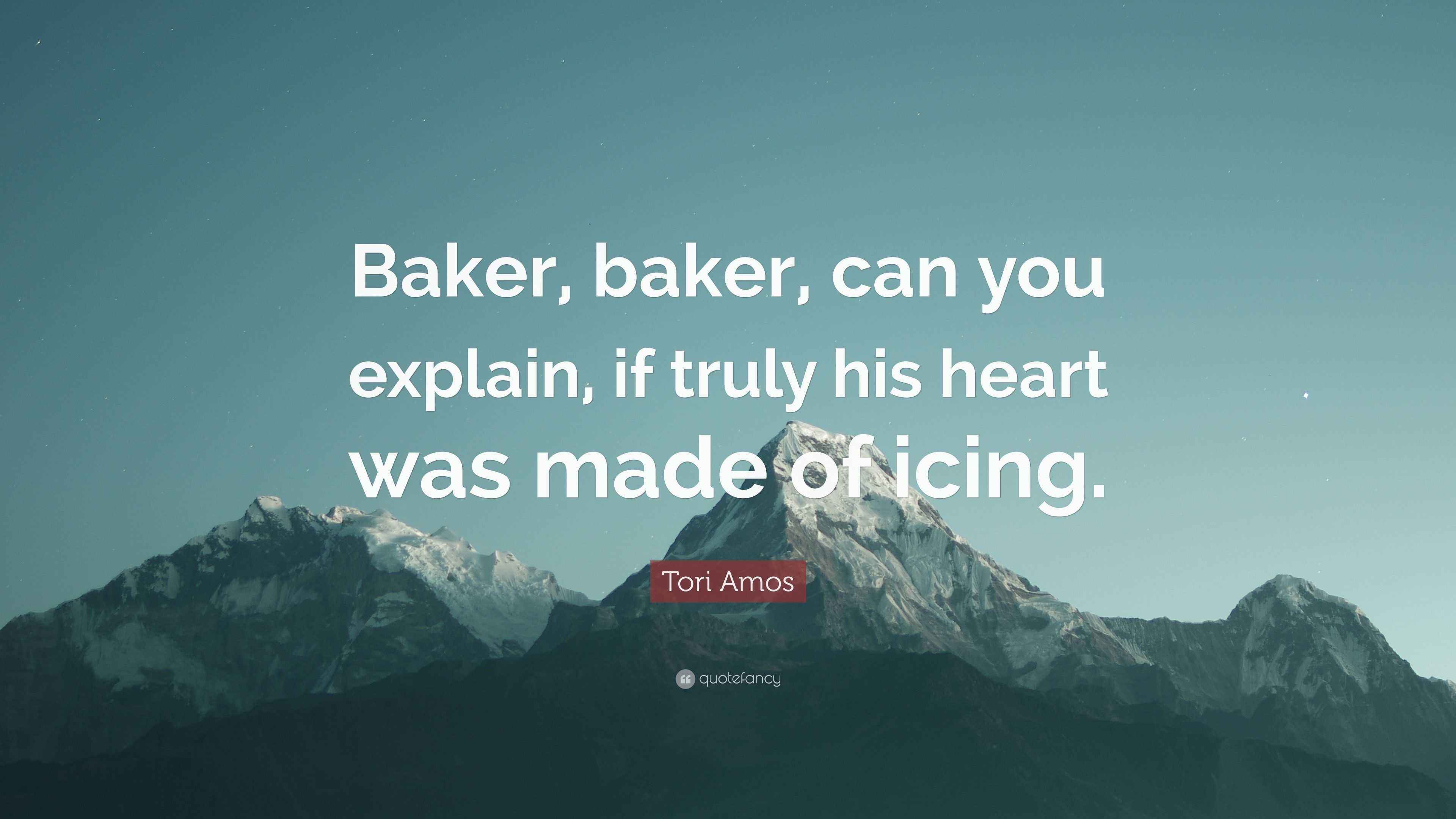 Tori Amos Quote “Baker, baker, can you explain, if truly his heart was