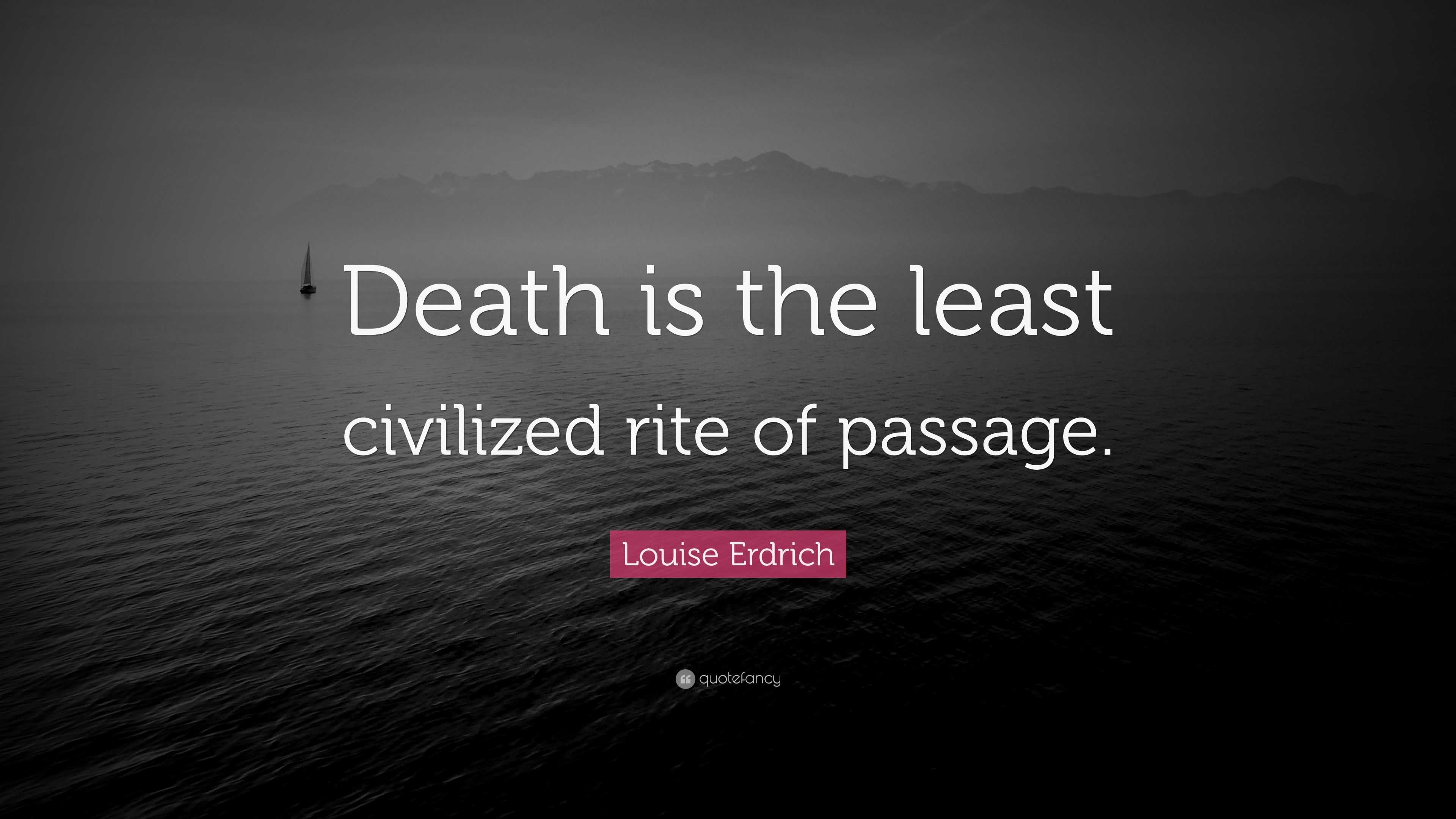 Louise Erdrich Quote “death Is The Least Civilized Rite Of Passage” 