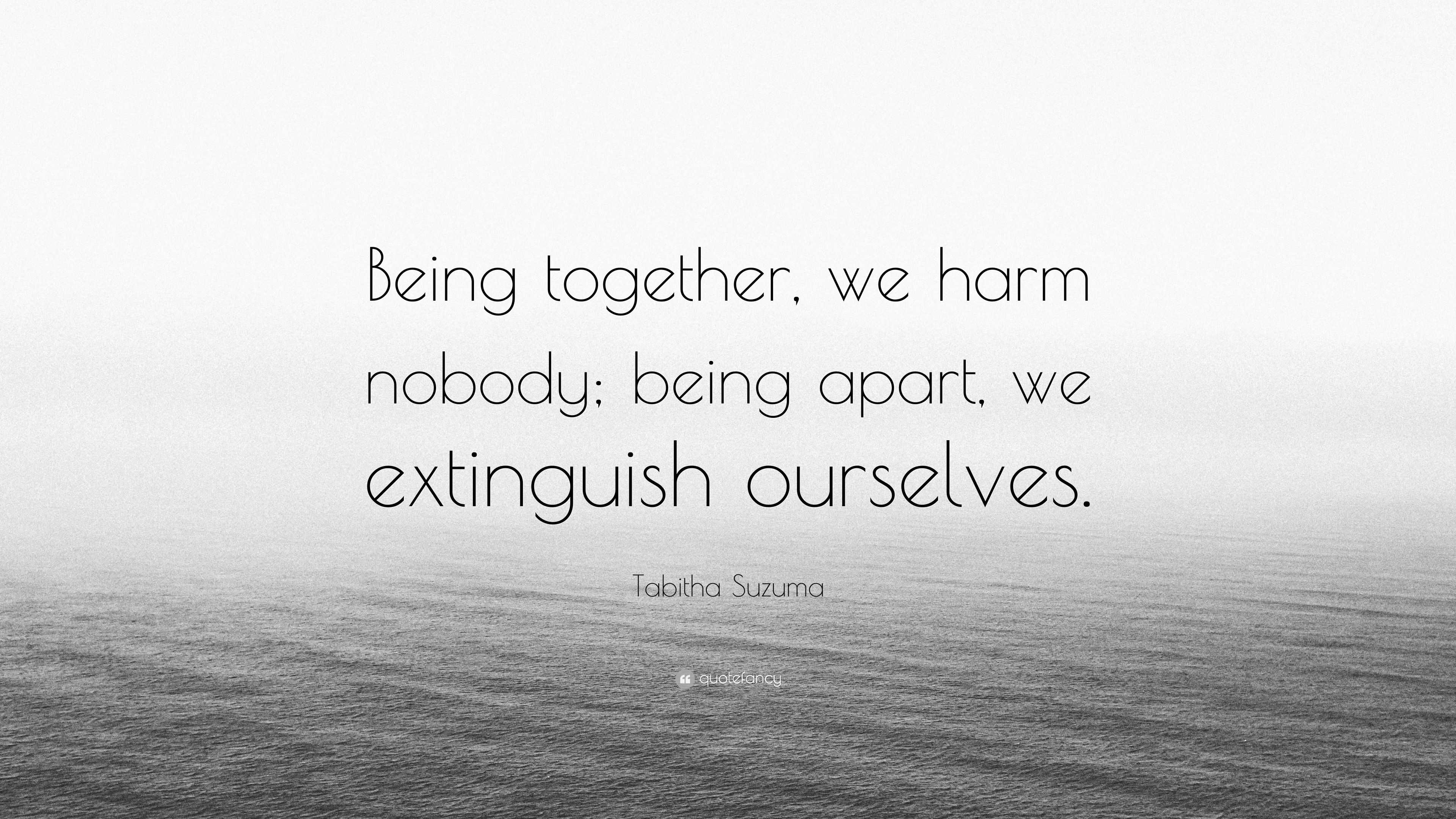 Tabitha Suzuma Quote: “Being together, we harm nobody; being apart, we ...