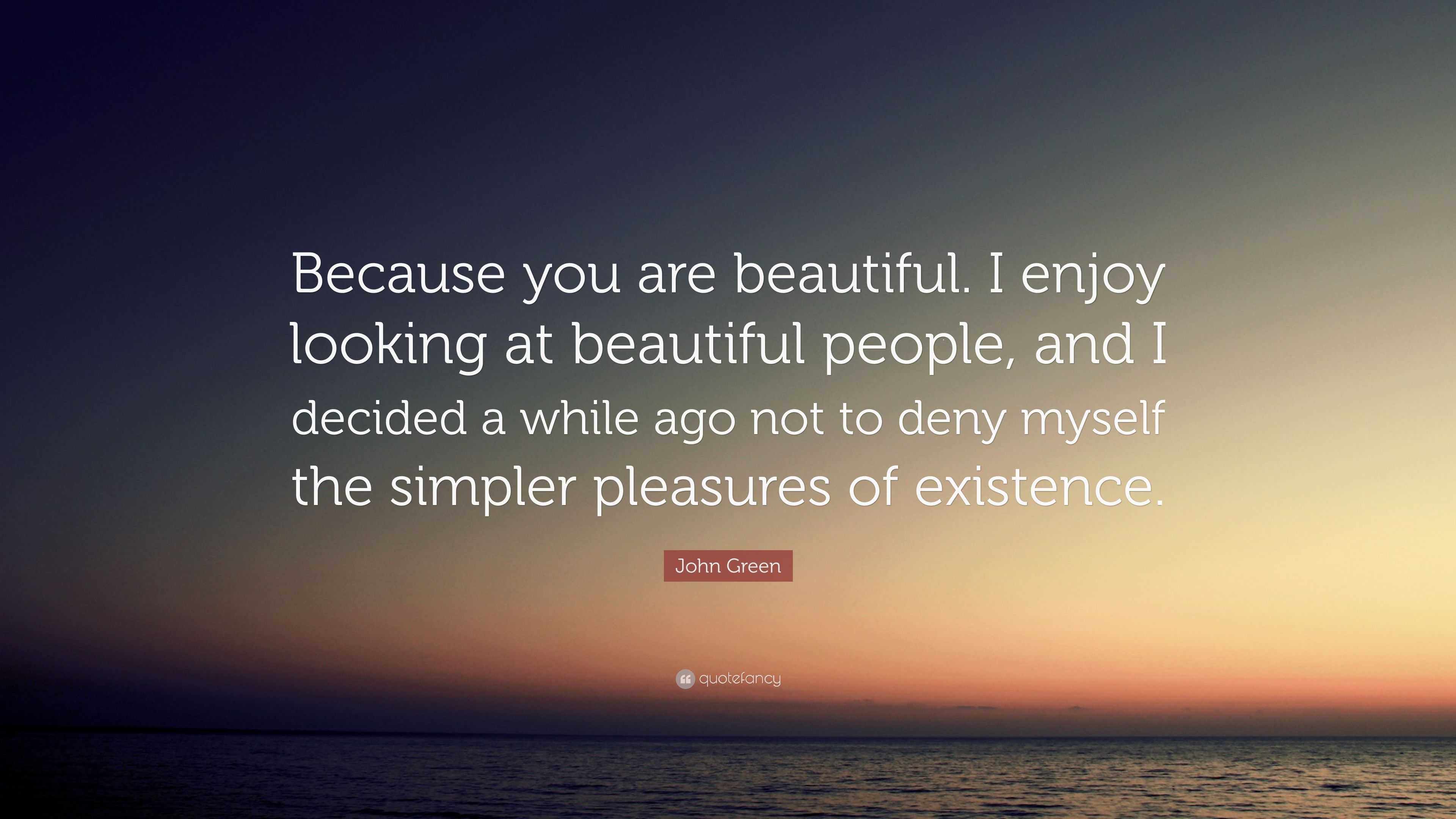 https://quotefancy.com/media/wallpaper/3840x2160/2894931-John-Green-Quote-Because-you-are-beautiful-I-enjoy-looking-at.jpg