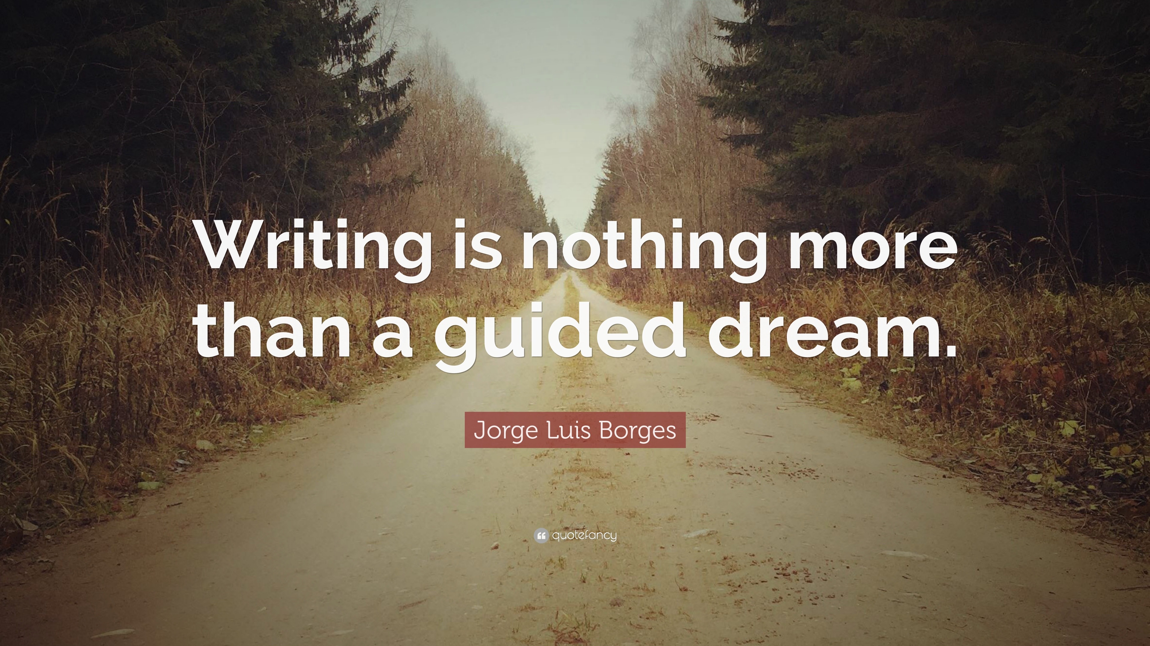 Jorge Luis Borges Quote: “Writing is nothing more than a guided dream.”