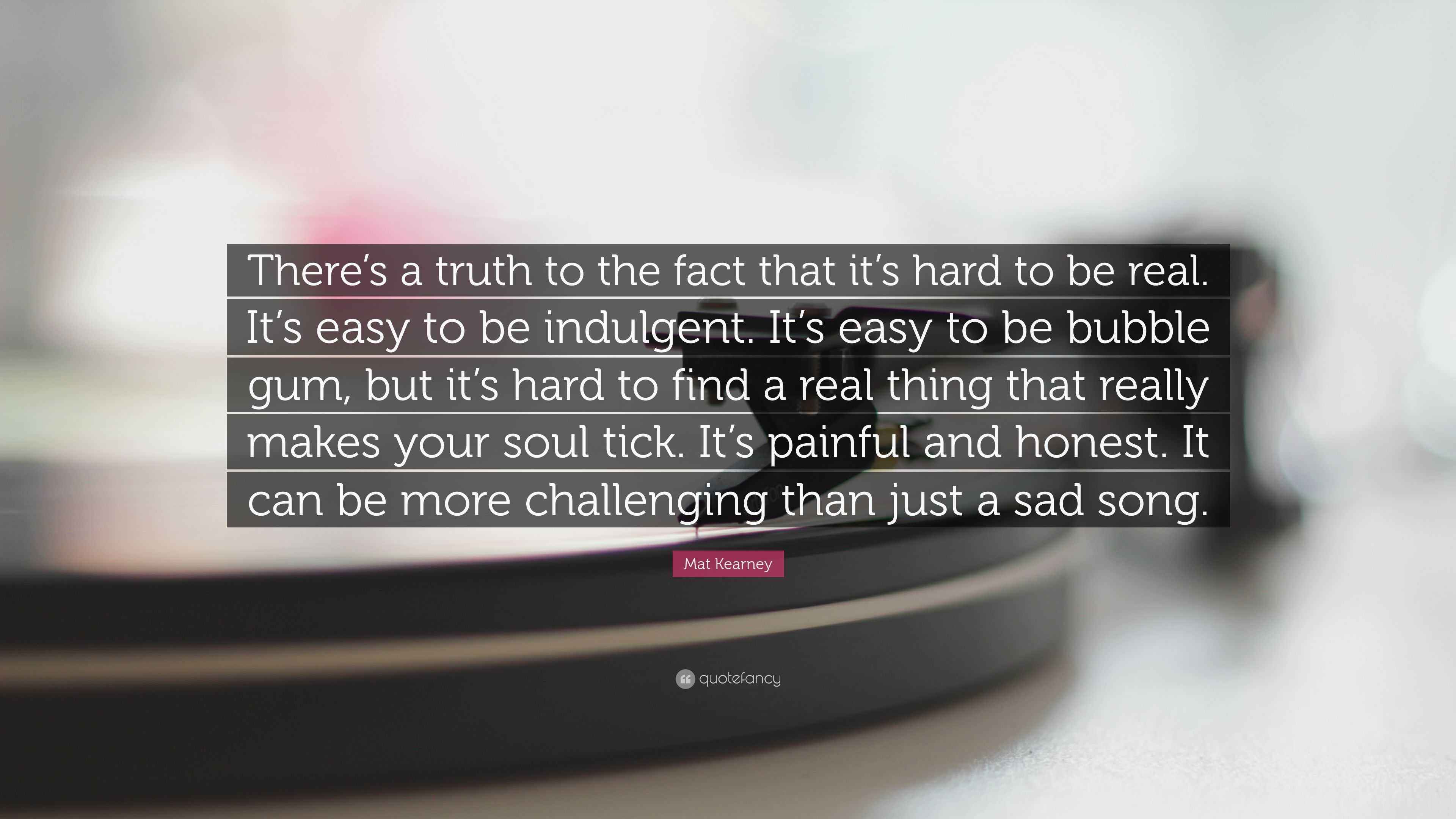Mat Kearney Quote “There’s a truth to the fact that it’s hard to be real. It’s easy to be