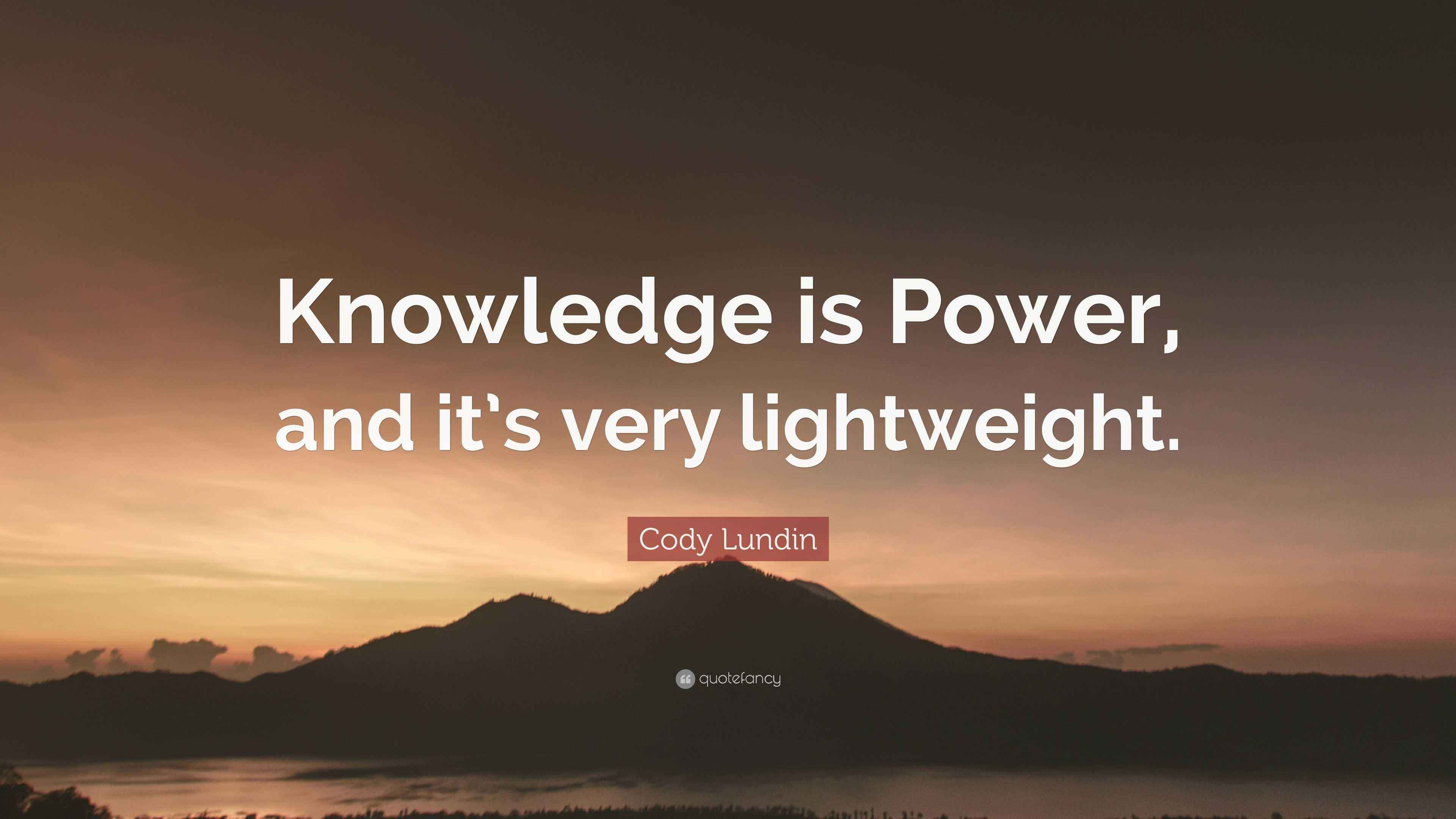 Cody Lundin Quote: “Knowledge is Power, and it’s very lightweight.”