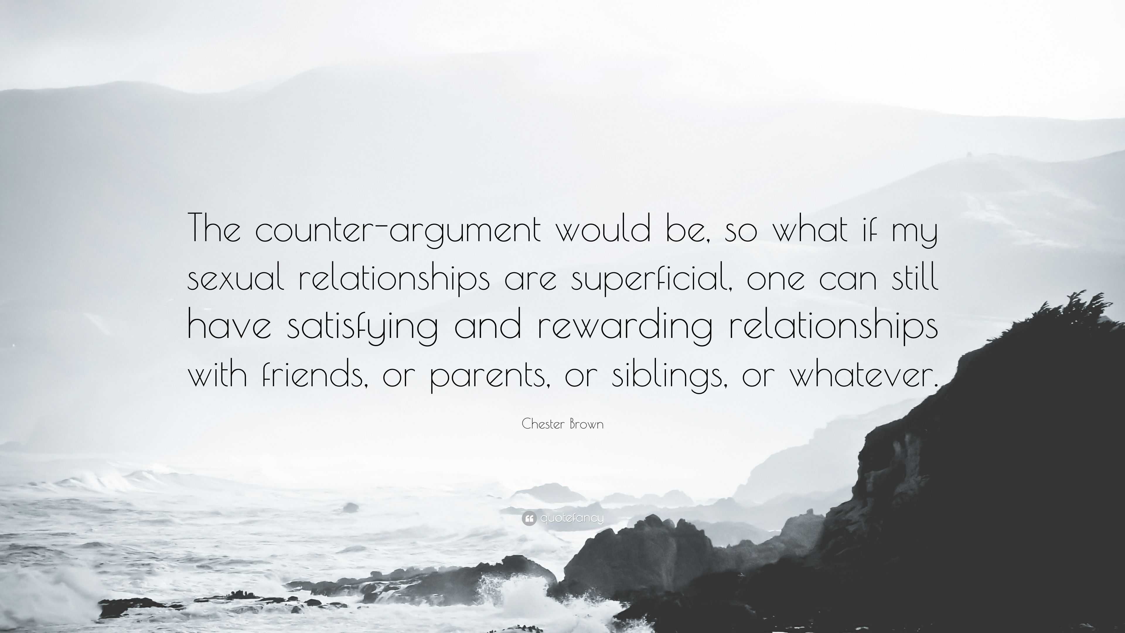 Chester Brown Quote: “The counter-argument would be, so what if my sexual  relationships are superficial, one can still have satisfying and rew...”