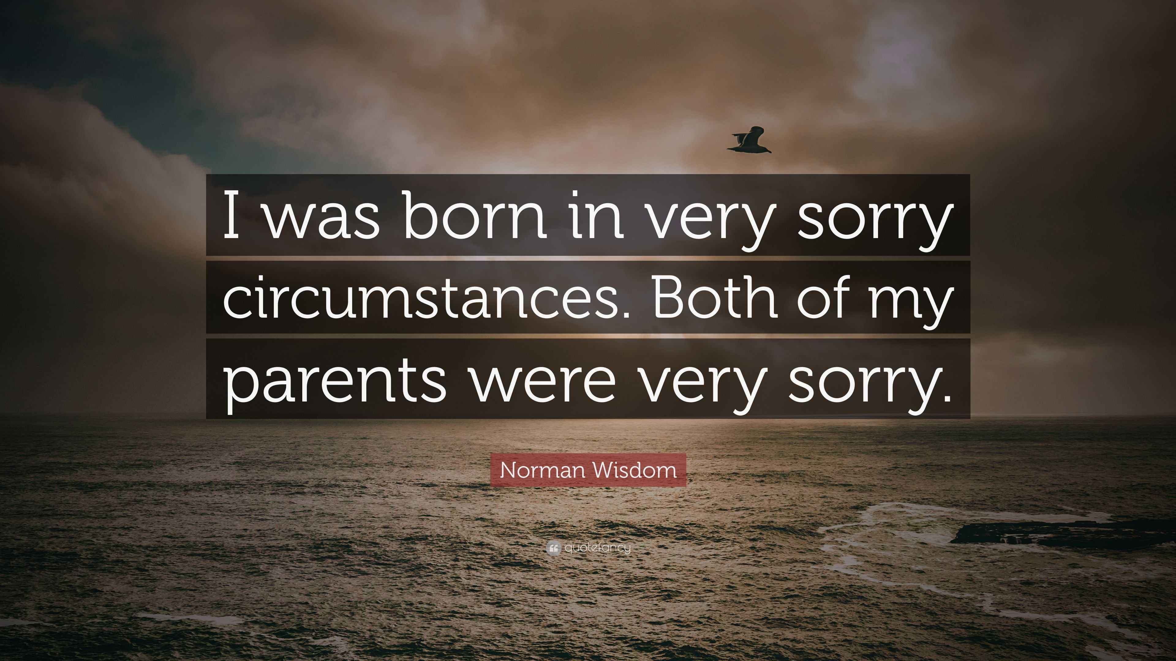 Norman Wisdom Quote: “I was born in very sorry circumstances. Both of my  parents were very, image size:3840x2160