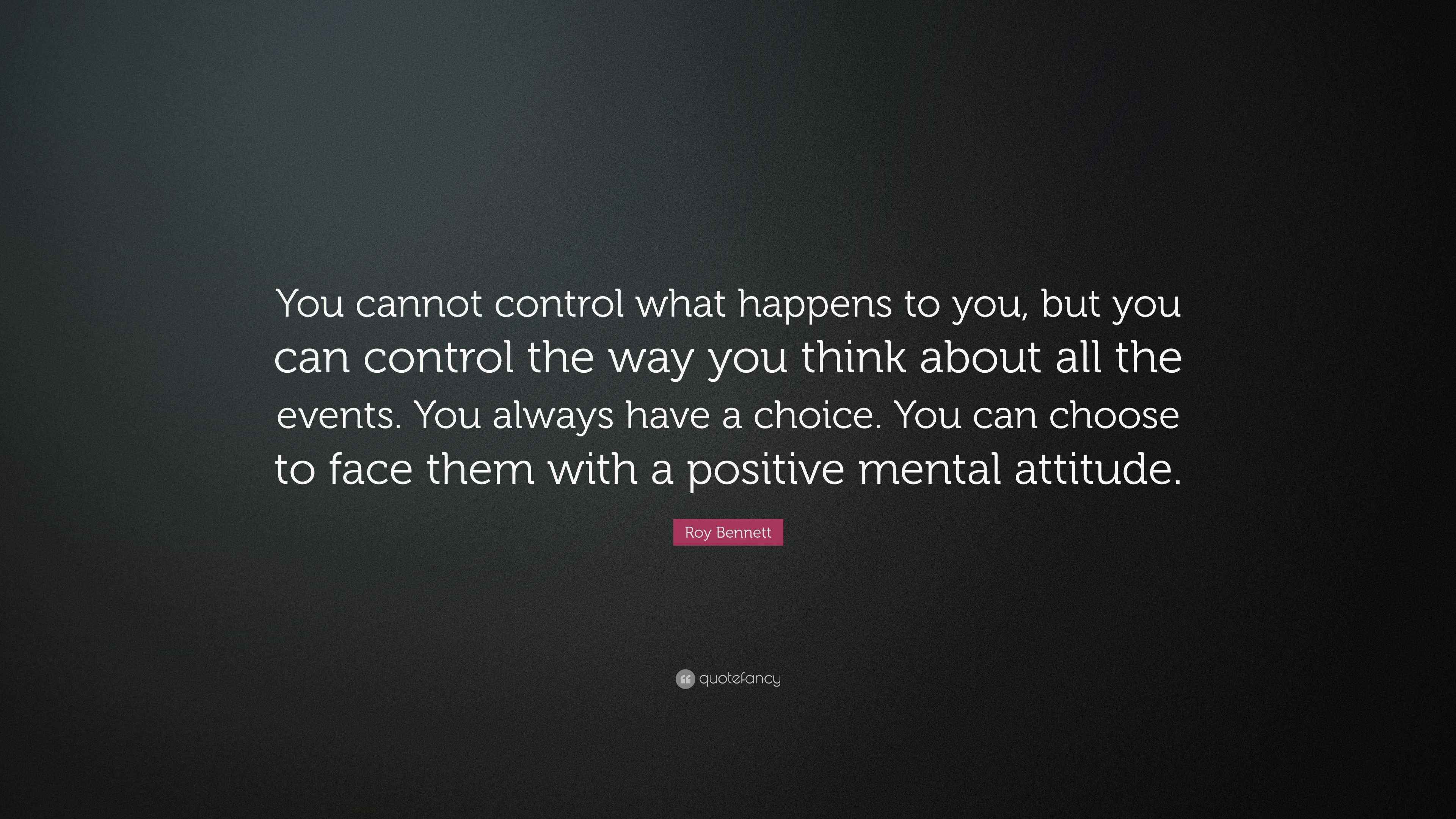 Roy bennett quote you cannot control what happens to you but you can