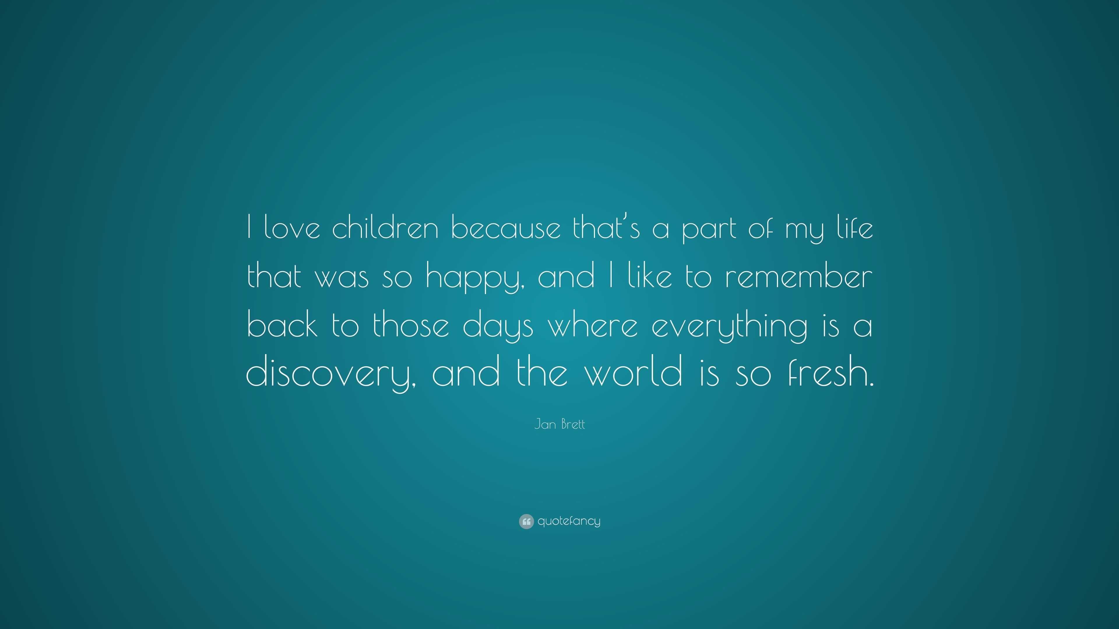 Jan Brett Quote “I love children because that s a part of my life that