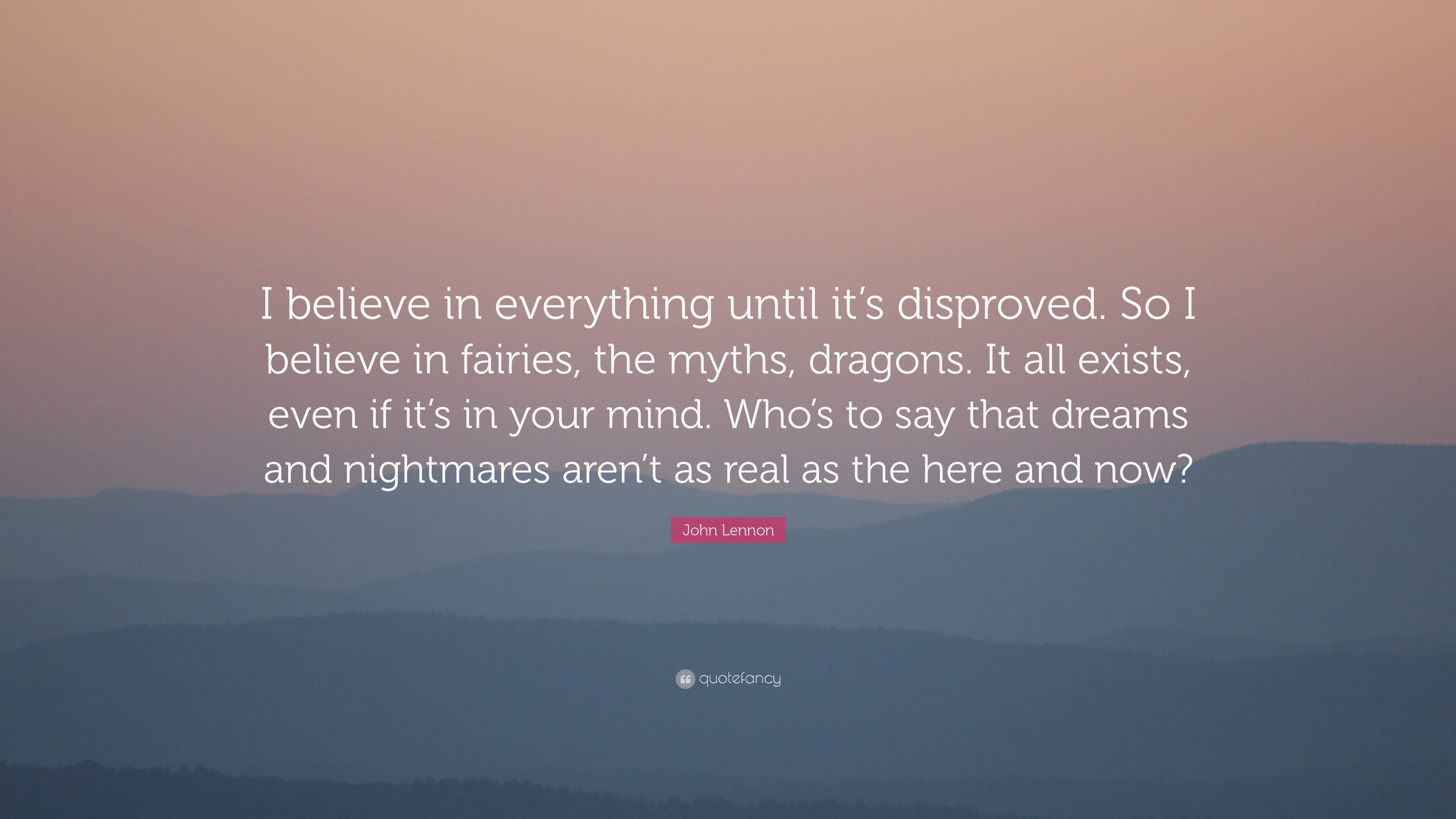 John Lennon Quote: “I believe in everything until it’s disproved. So I ...