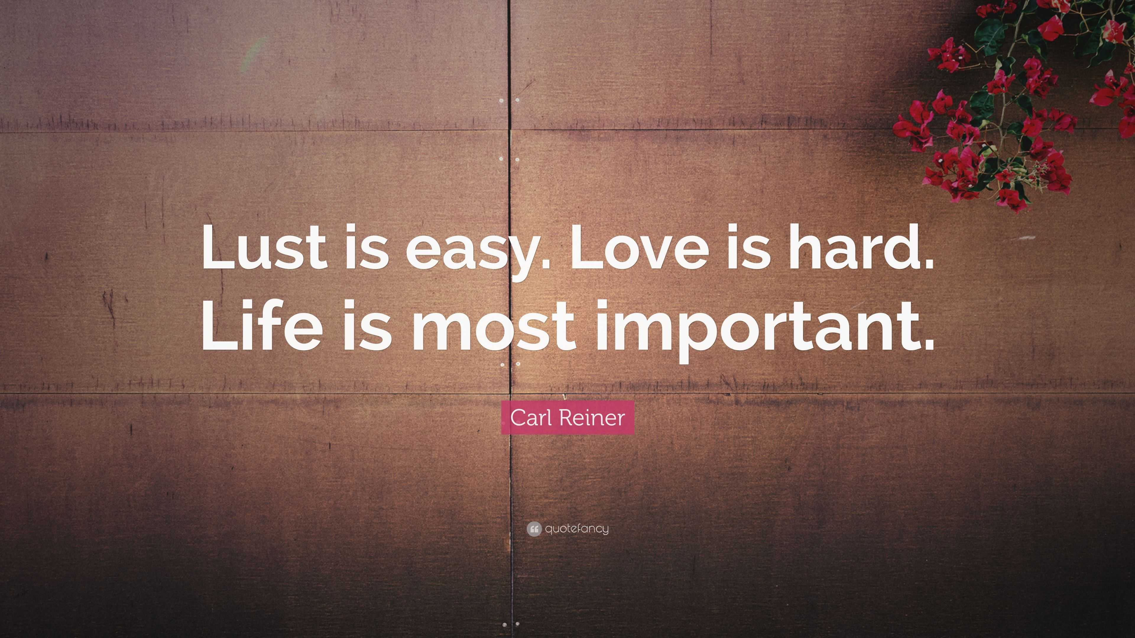Carl Reiner Quote “Lust is easy Love is hard Life is most