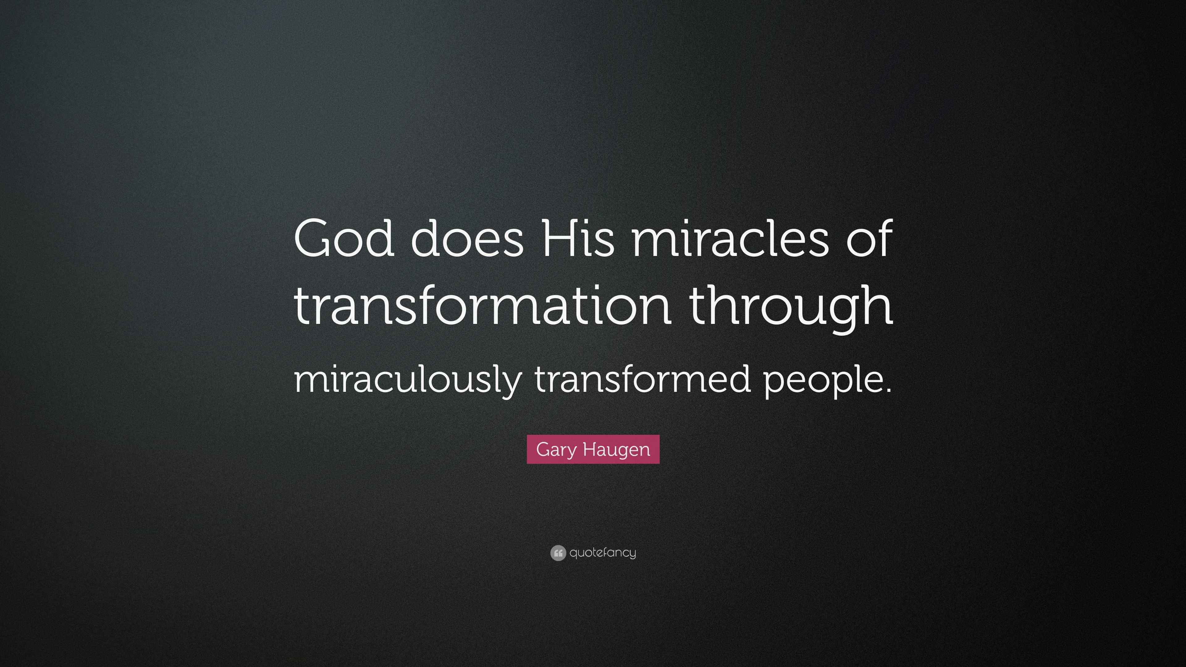 Gary Haugen Quote: “God does His miracles of transformation through