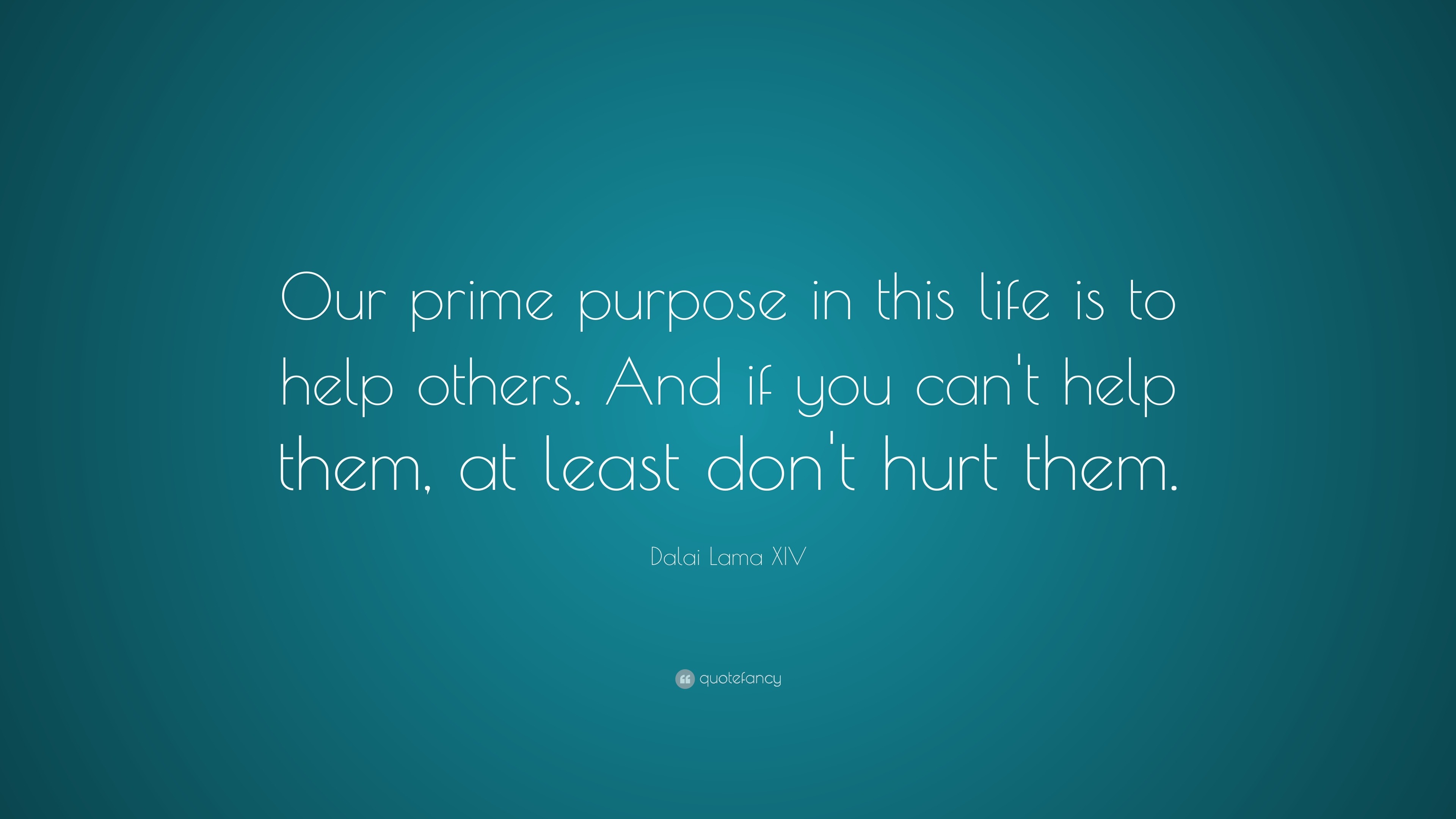 Dalai Lama XIV Quote “Our prime purpose in this life is to help others