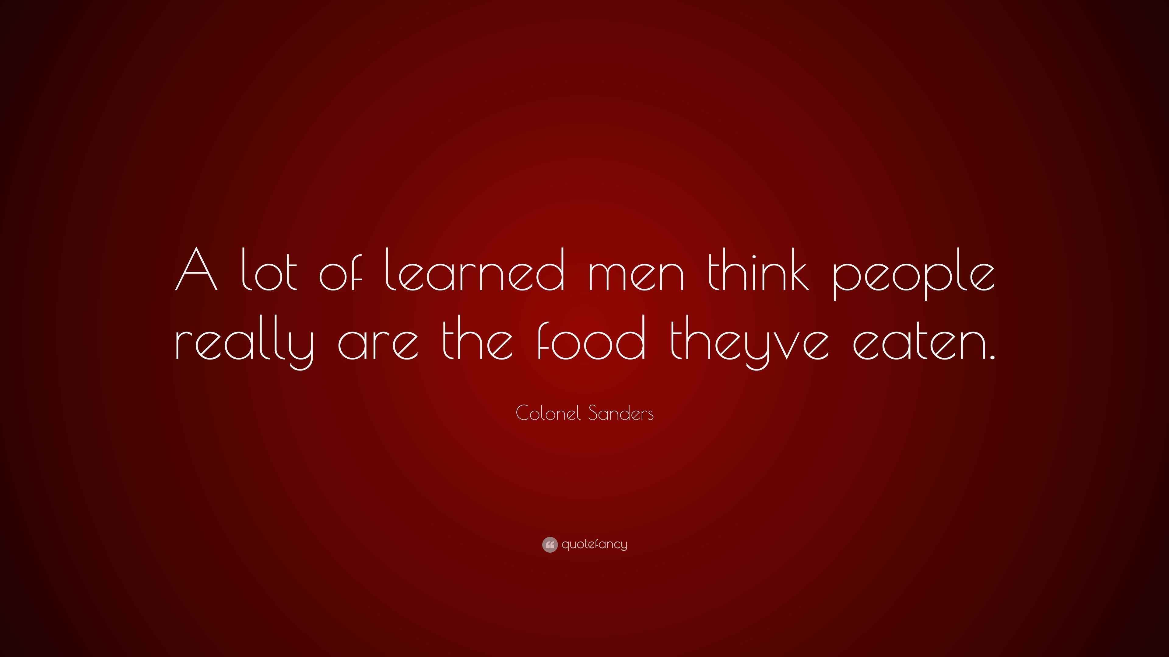 Colonel Sanders Quote: “A lot of learned men think people really are