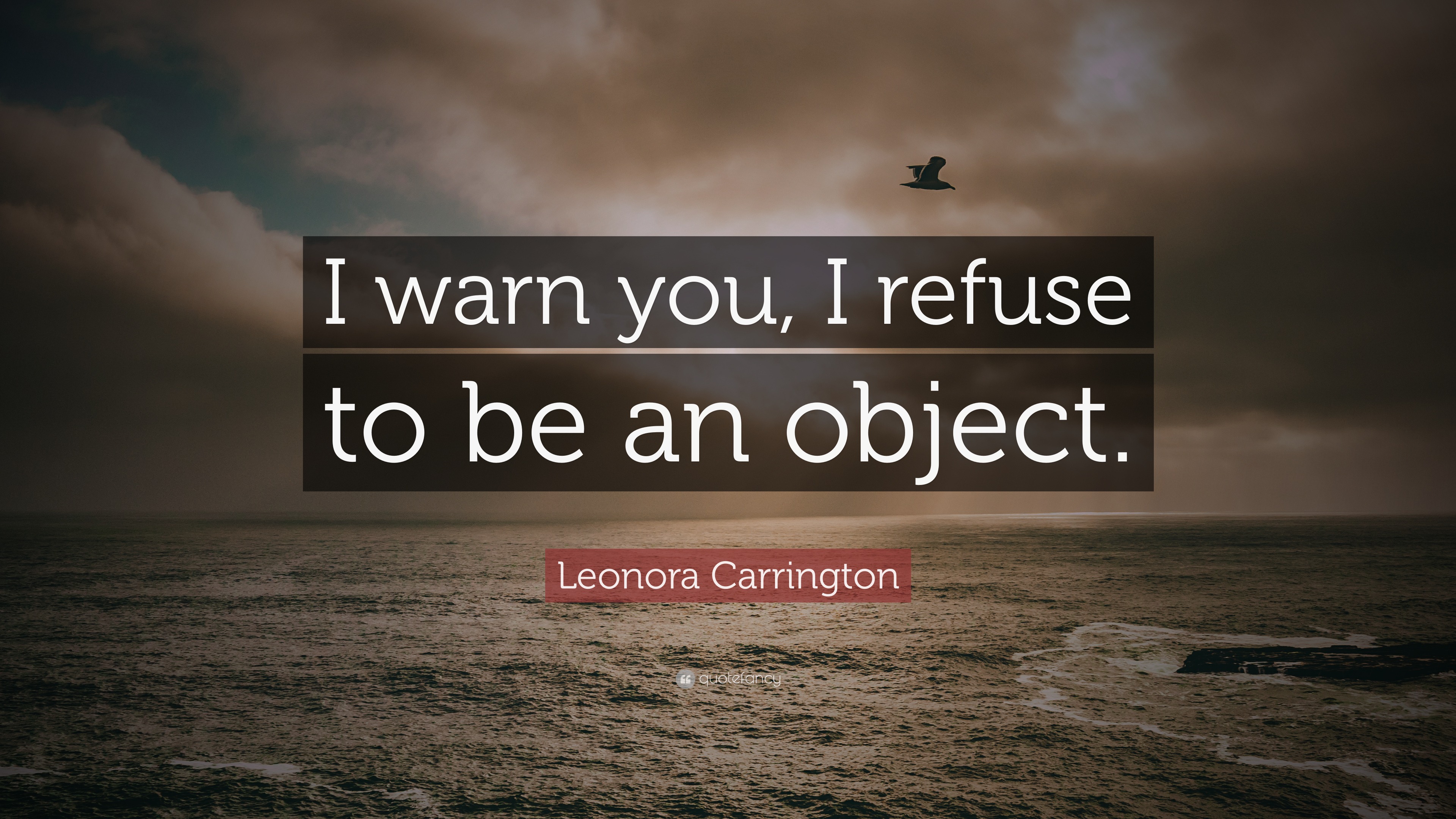 Leonora Carrington Quote “I warn you, I refuse to be an object.”