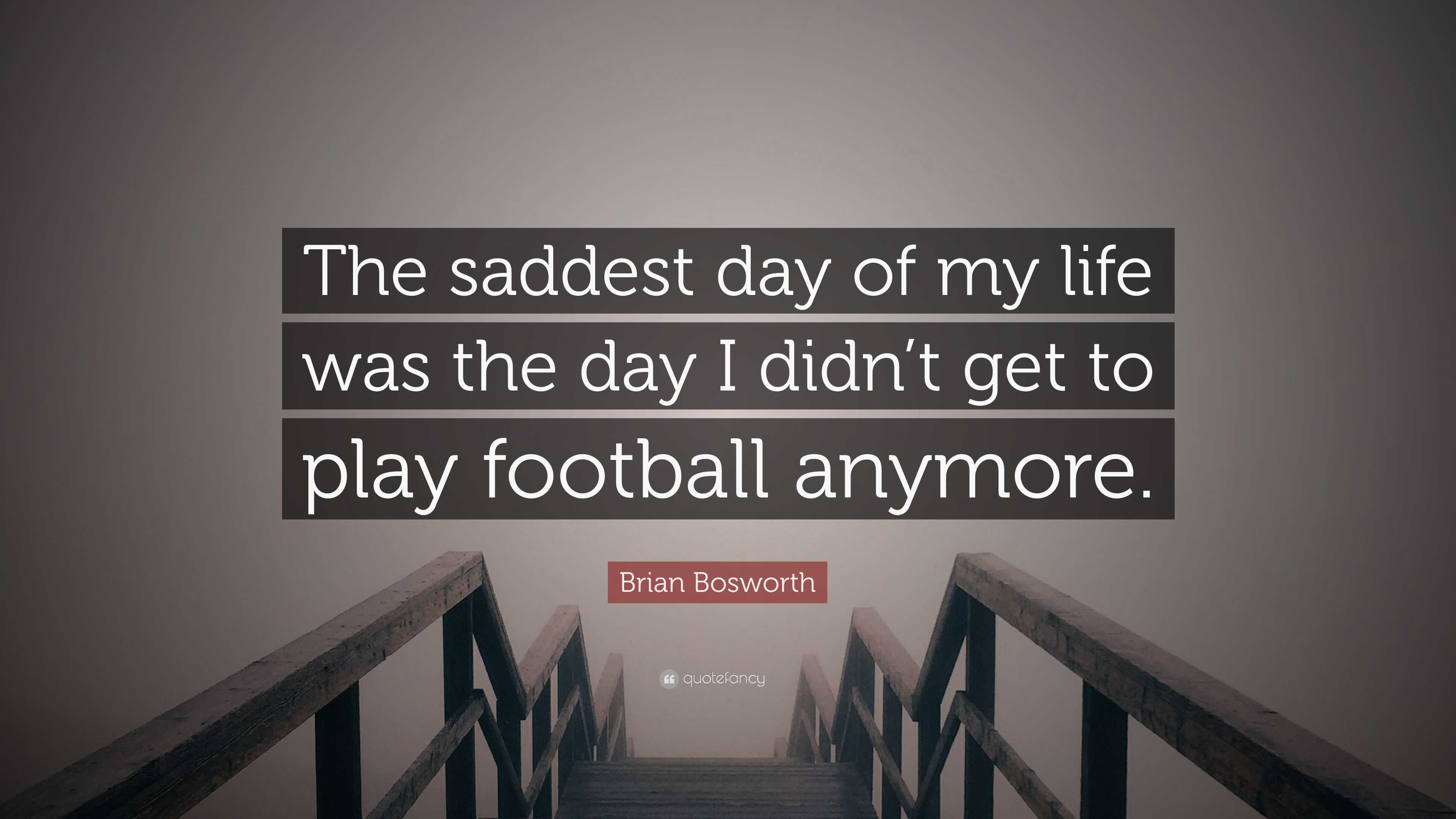 Brian Bosworth Quote “The saddest day of my life was the day I didn