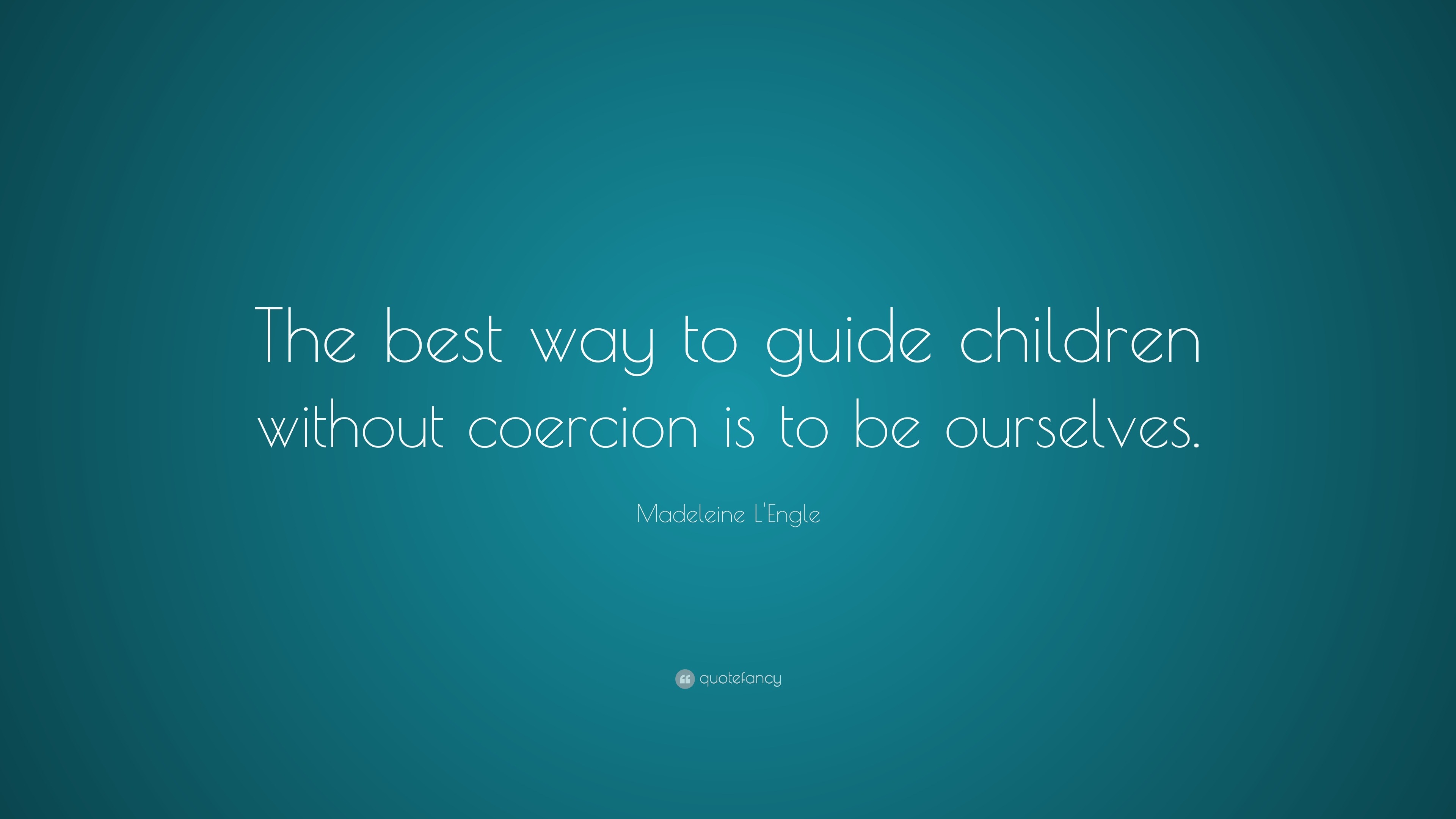 Madeleine L'Engle Quote: “The best way to guide children without ...