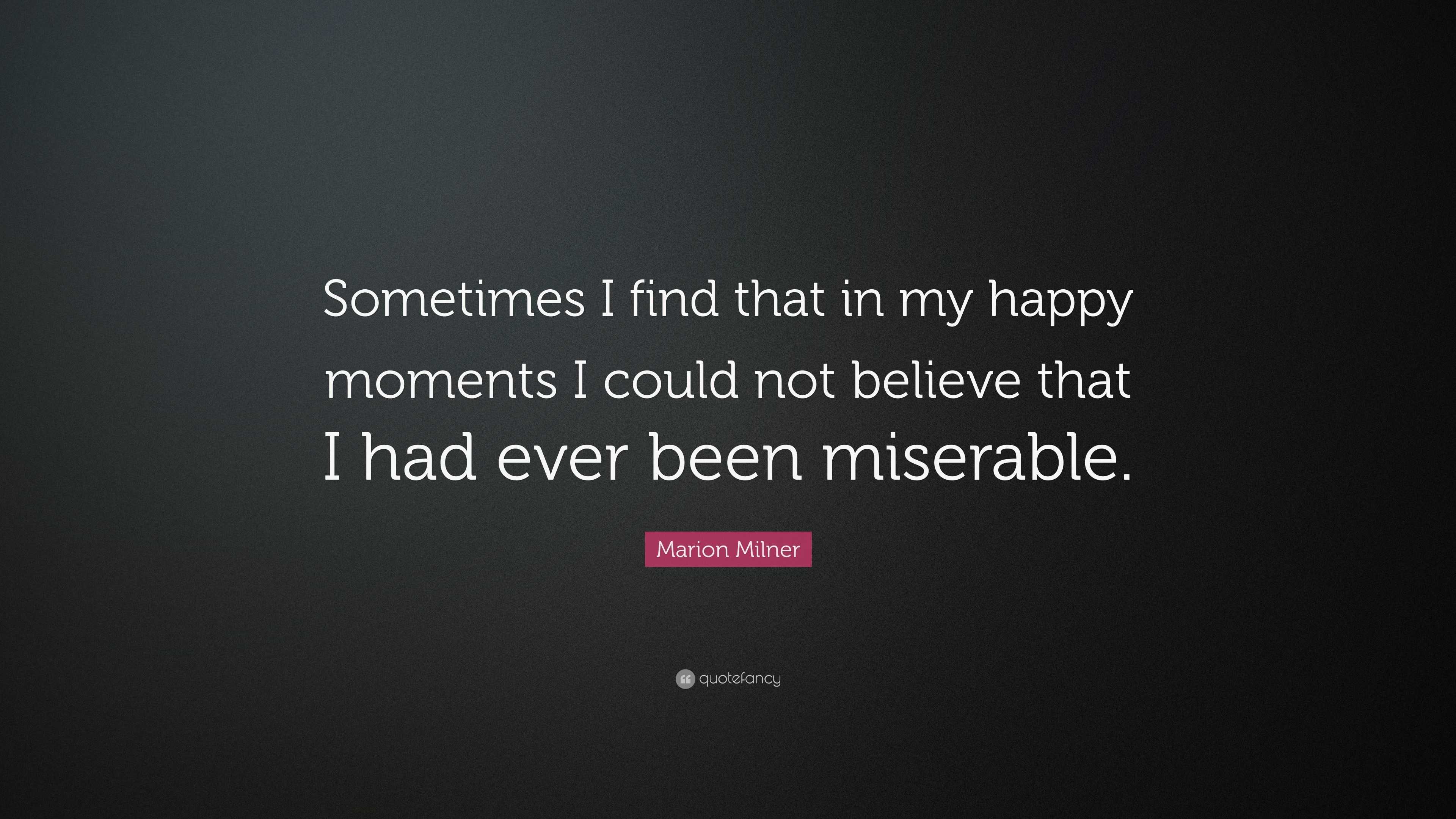 Marion Milner Quote: “Sometimes I find that in my happy moments I could ...