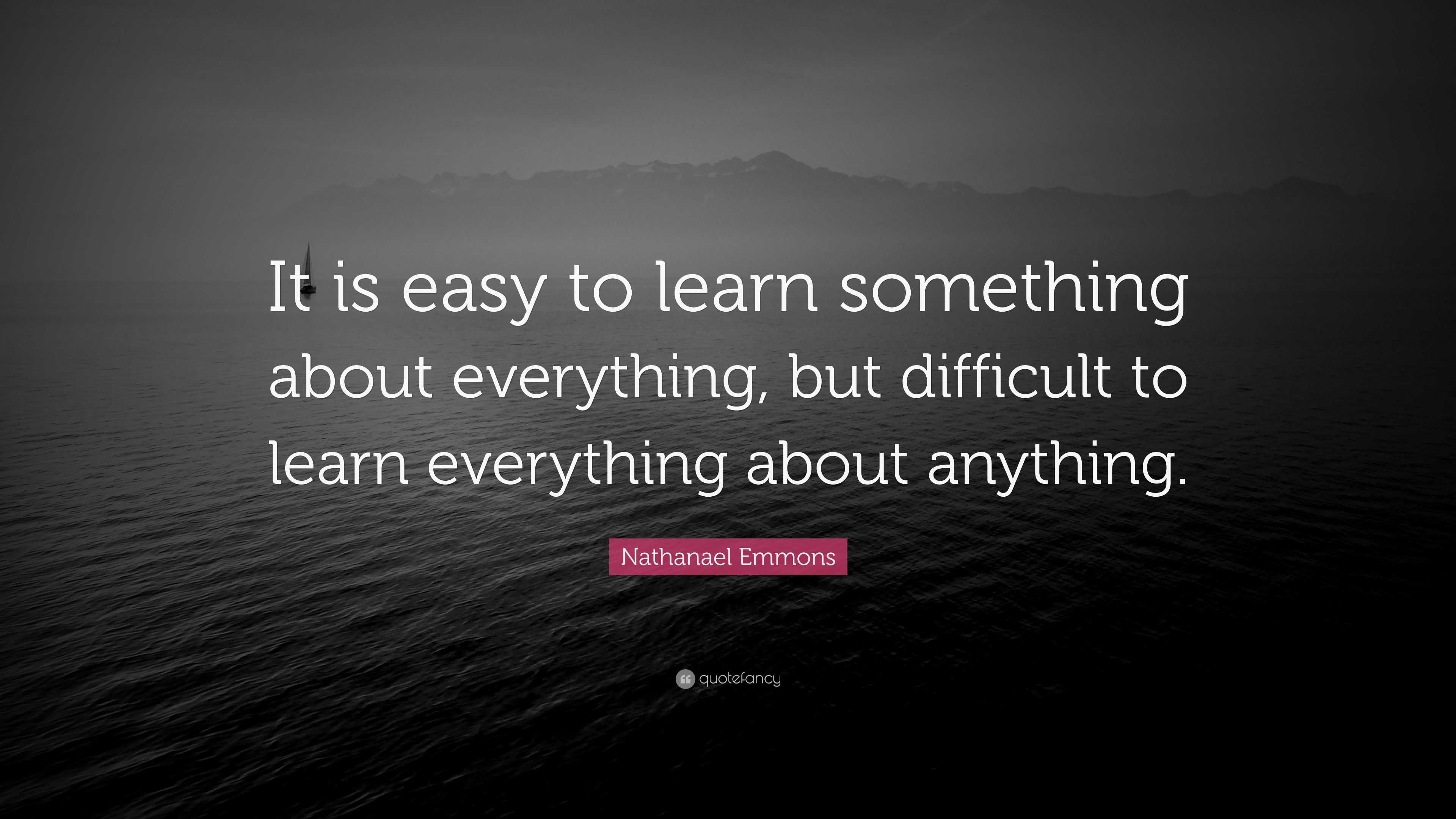 Nathanael Emmons Quote: “It is easy to learn something about everything ...