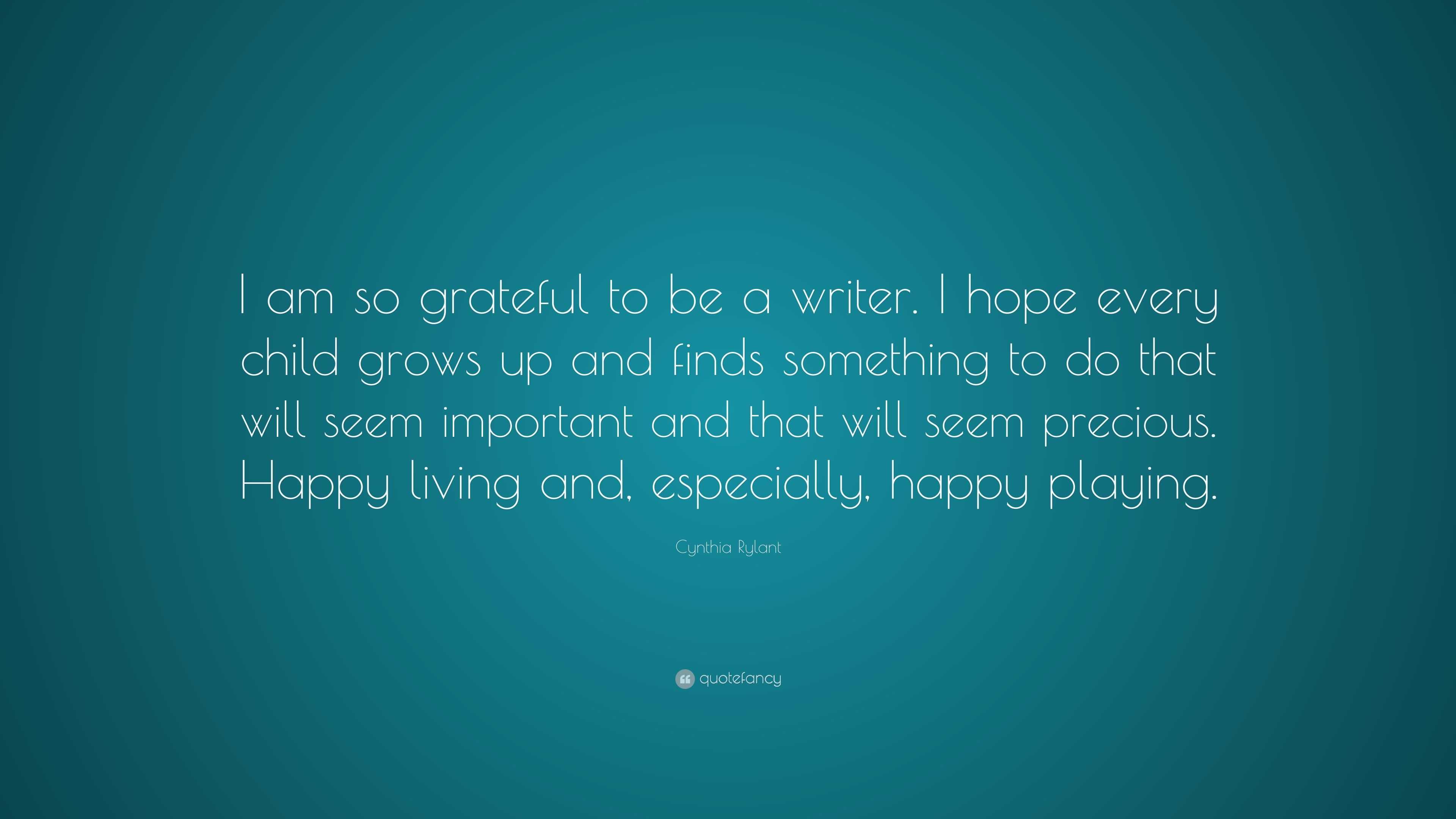 Cynthia Rylant Quote: “I am so grateful to be a writer. I hope every ...