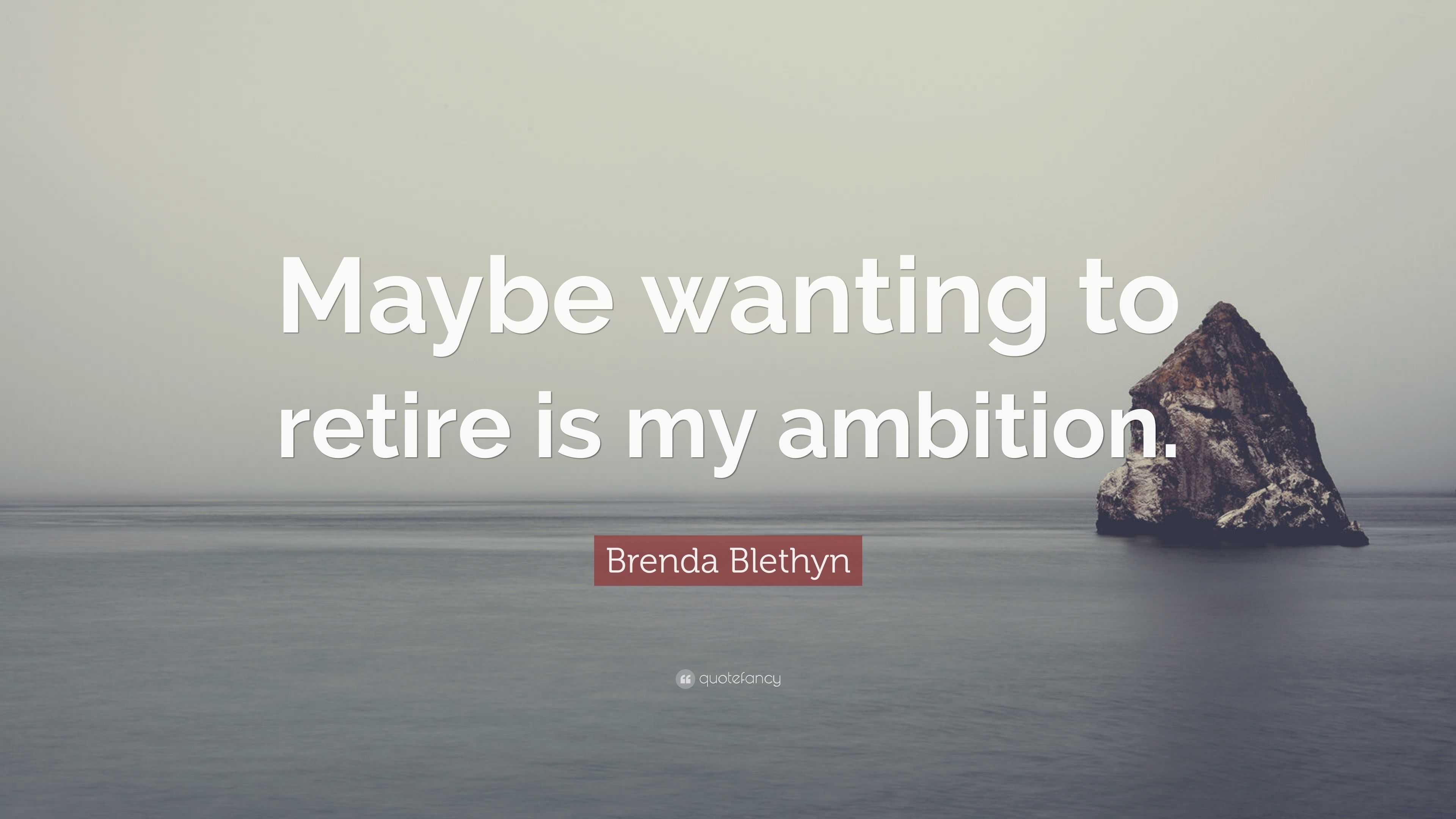 Brenda Blethyn Quote: “Maybe wanting to retire is my ambition.”