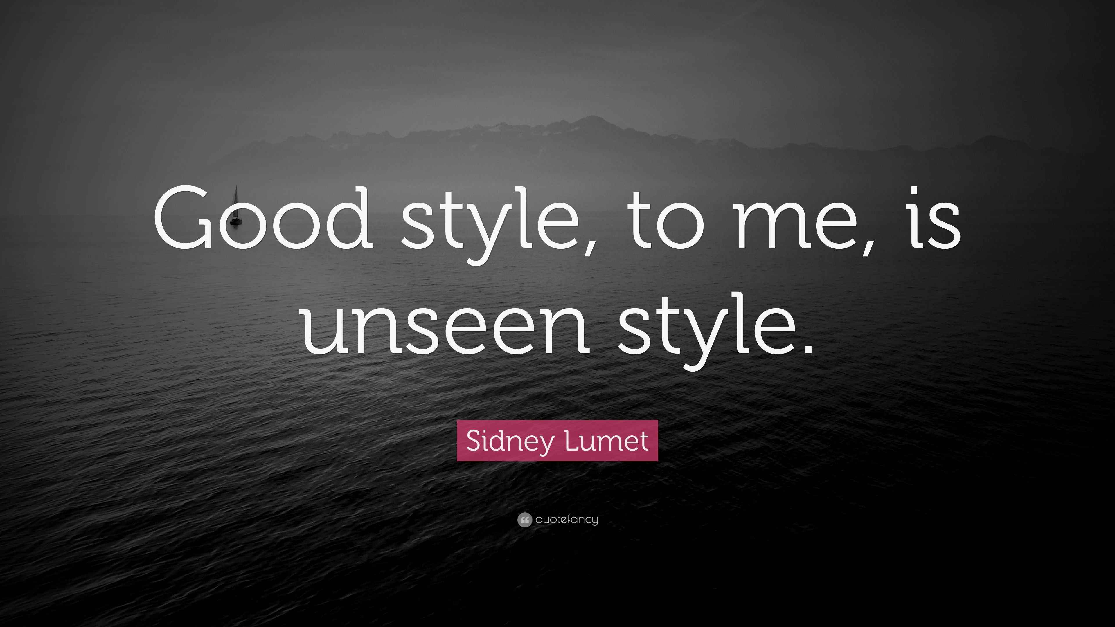 Sidney Lumet Quote: “Good style, to me, is unseen style.”