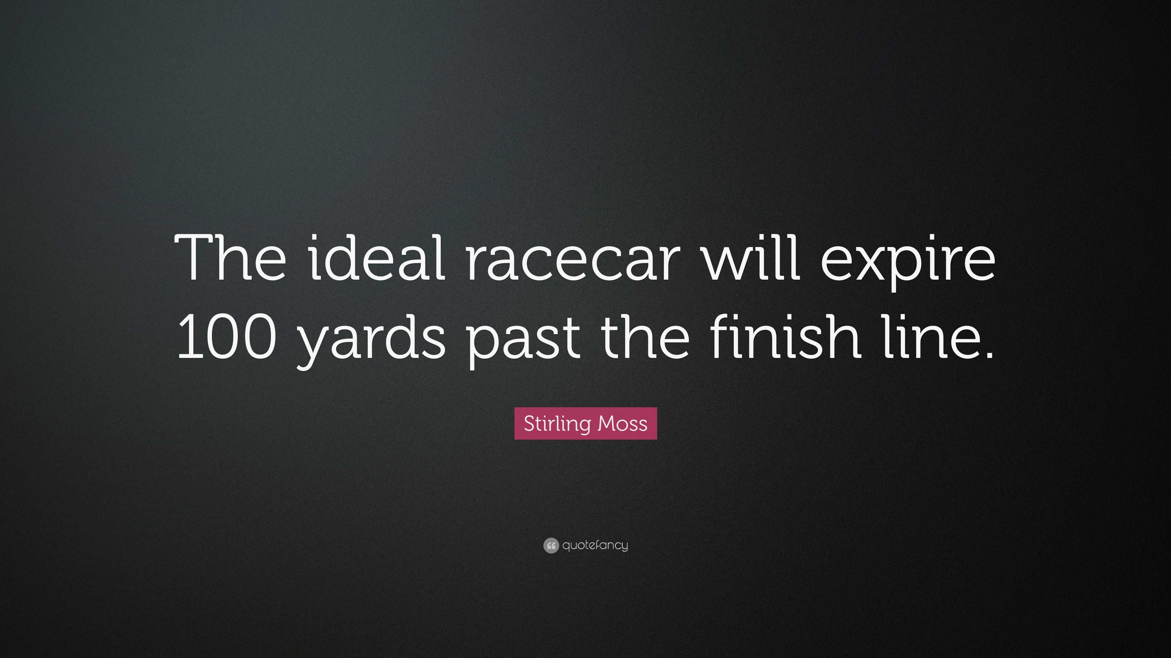 Stirling Moss Quote: “The ideal racecar will expire 100 yards past the ...