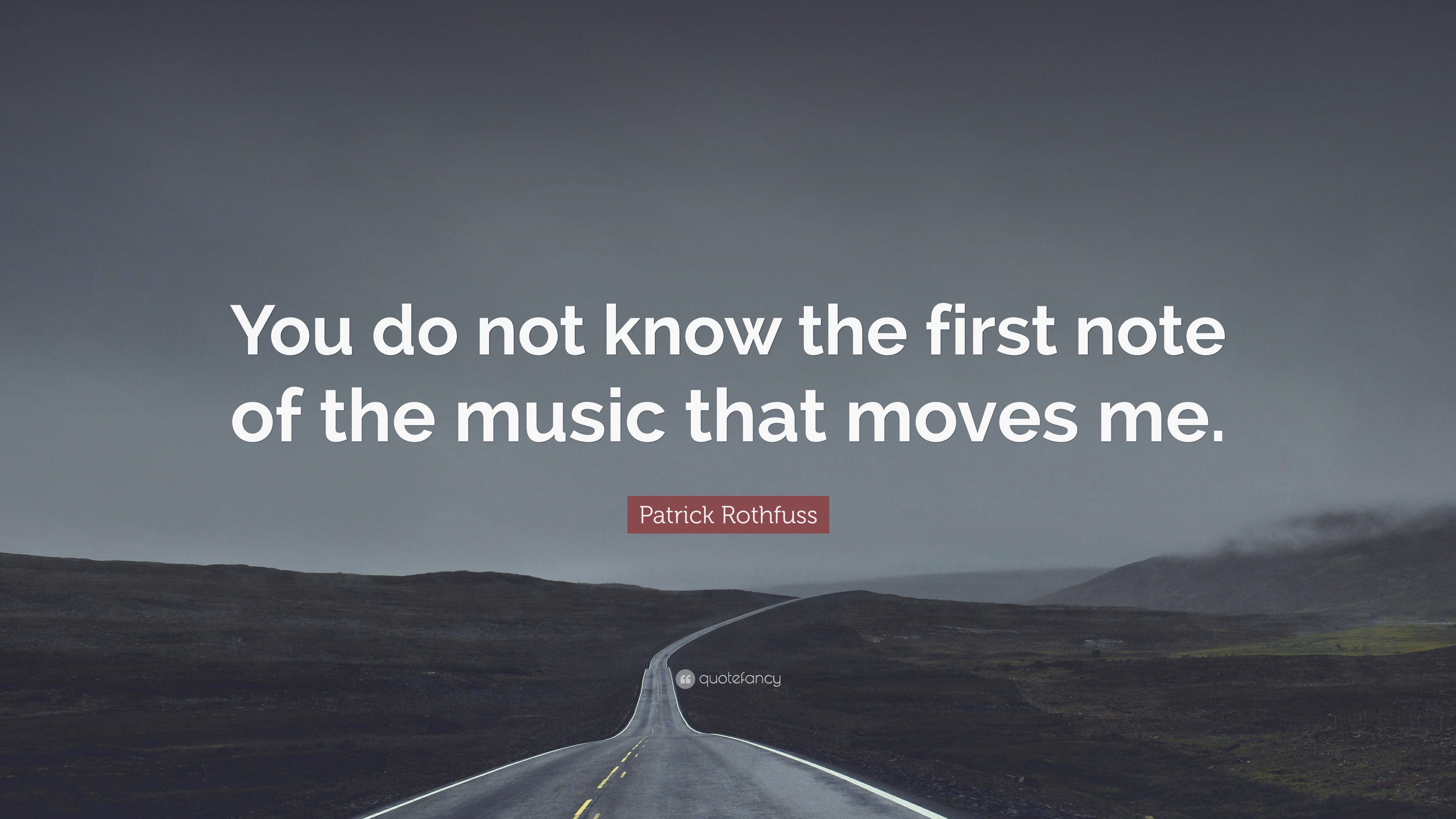 Patrick Rothfuss Quote “You do not know the first note of the music