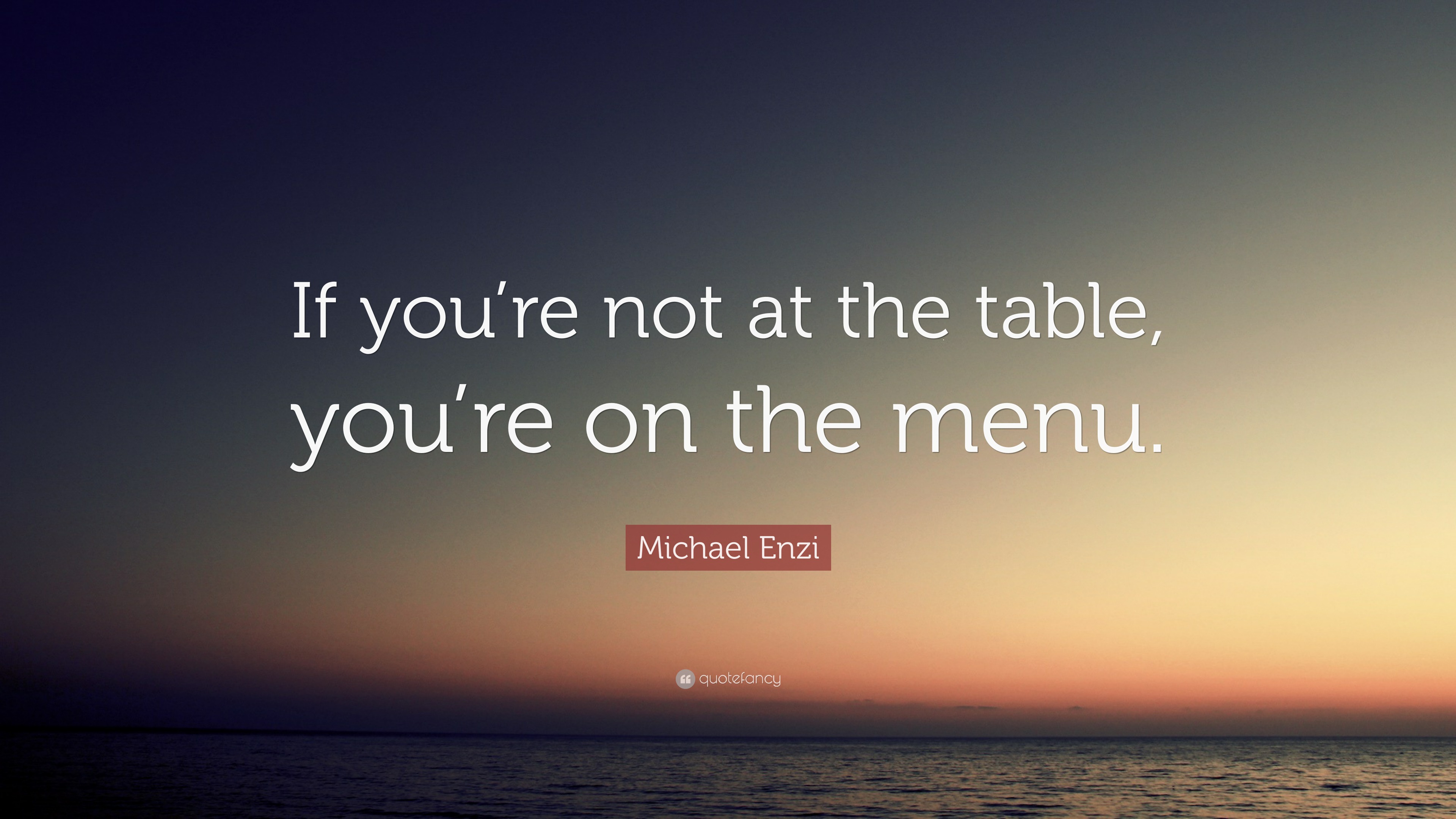 Michael Enzi Quote “If you’re not at the table, you’re on the menu.”