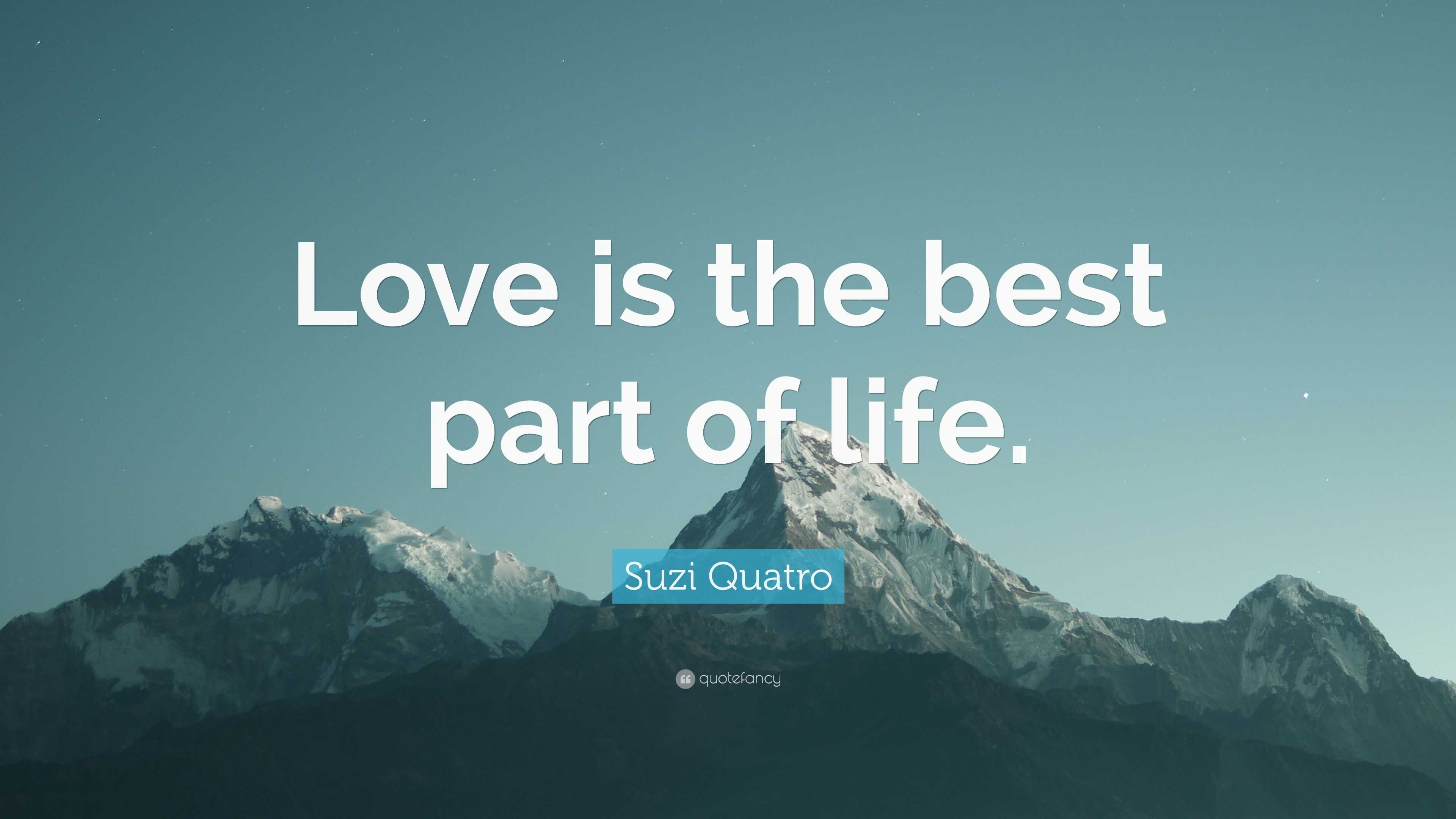 Suzi Quatro Quote “Love is the best part of life ”