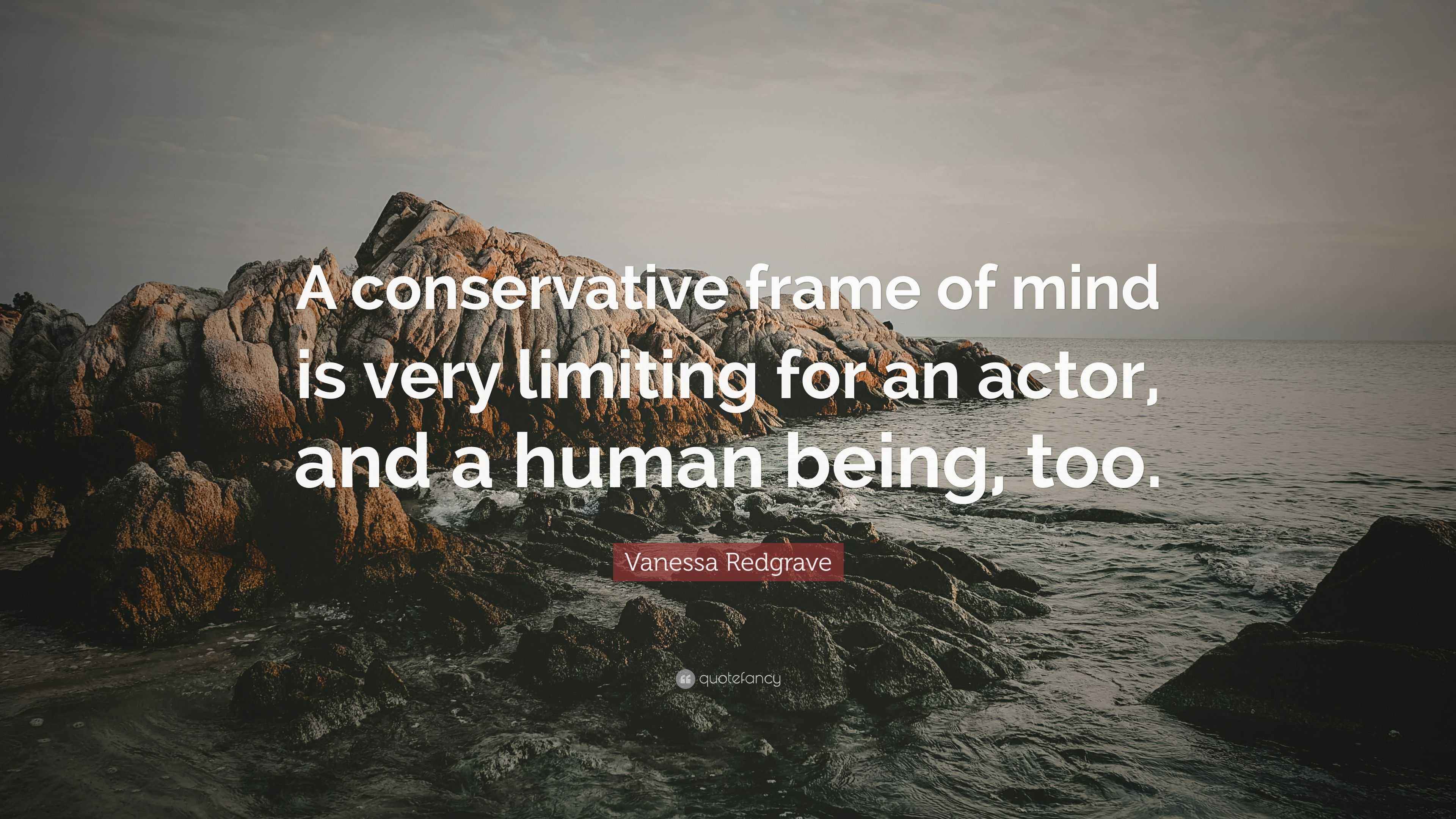 Vanessa Redgrave Quote: “A conservative frame of mind is very limiting