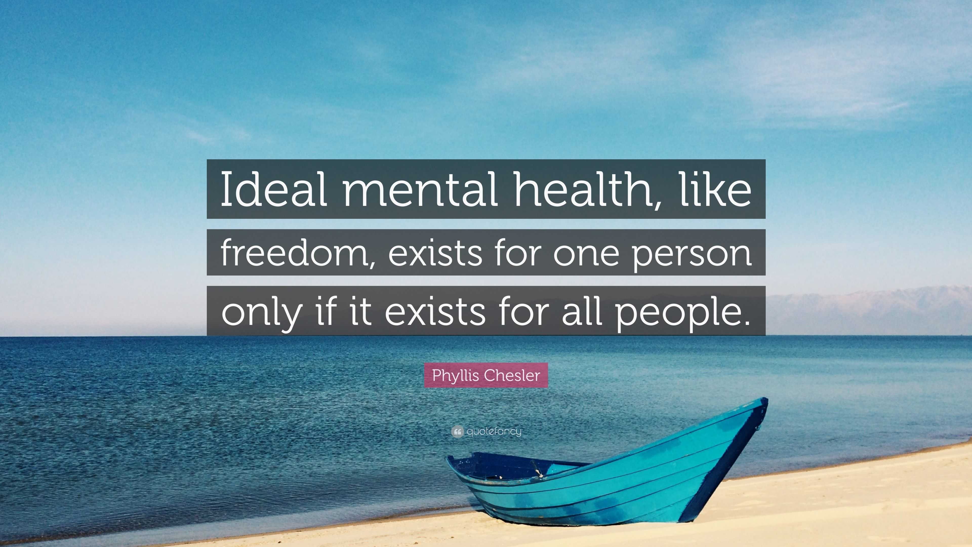 Phyllis Chesler Quote: “Ideal mental health, like freedom, exists for ...