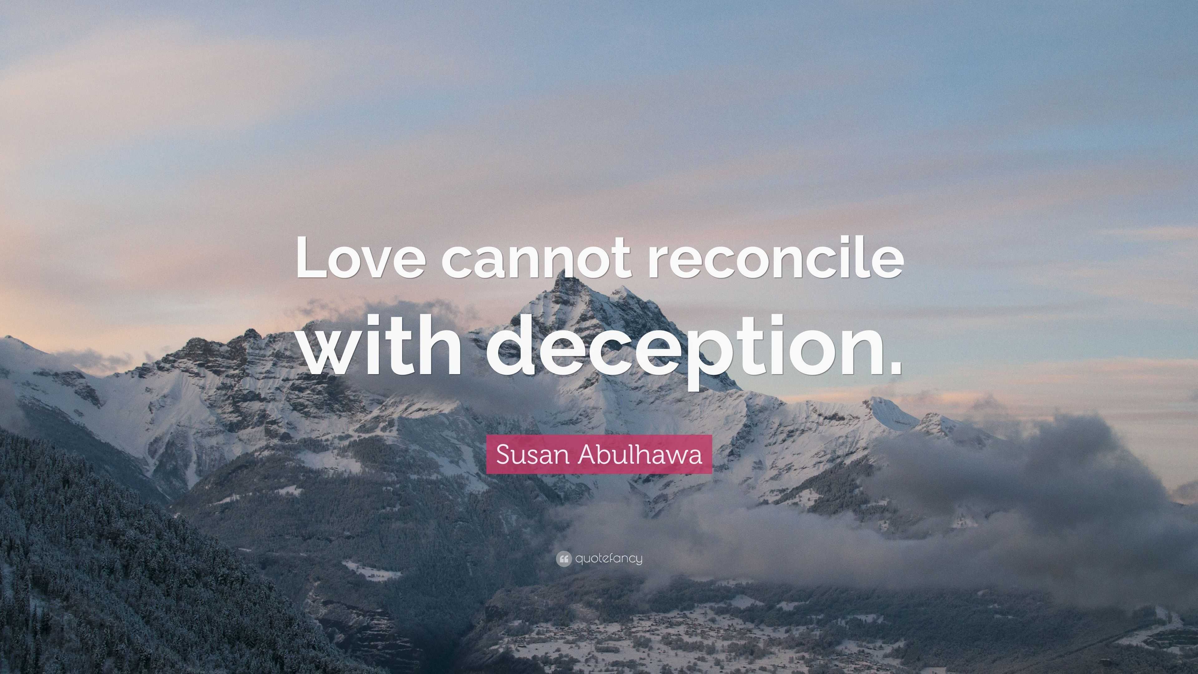 Susan Abulhawa Quote: “Love cannot reconcile with deception.”