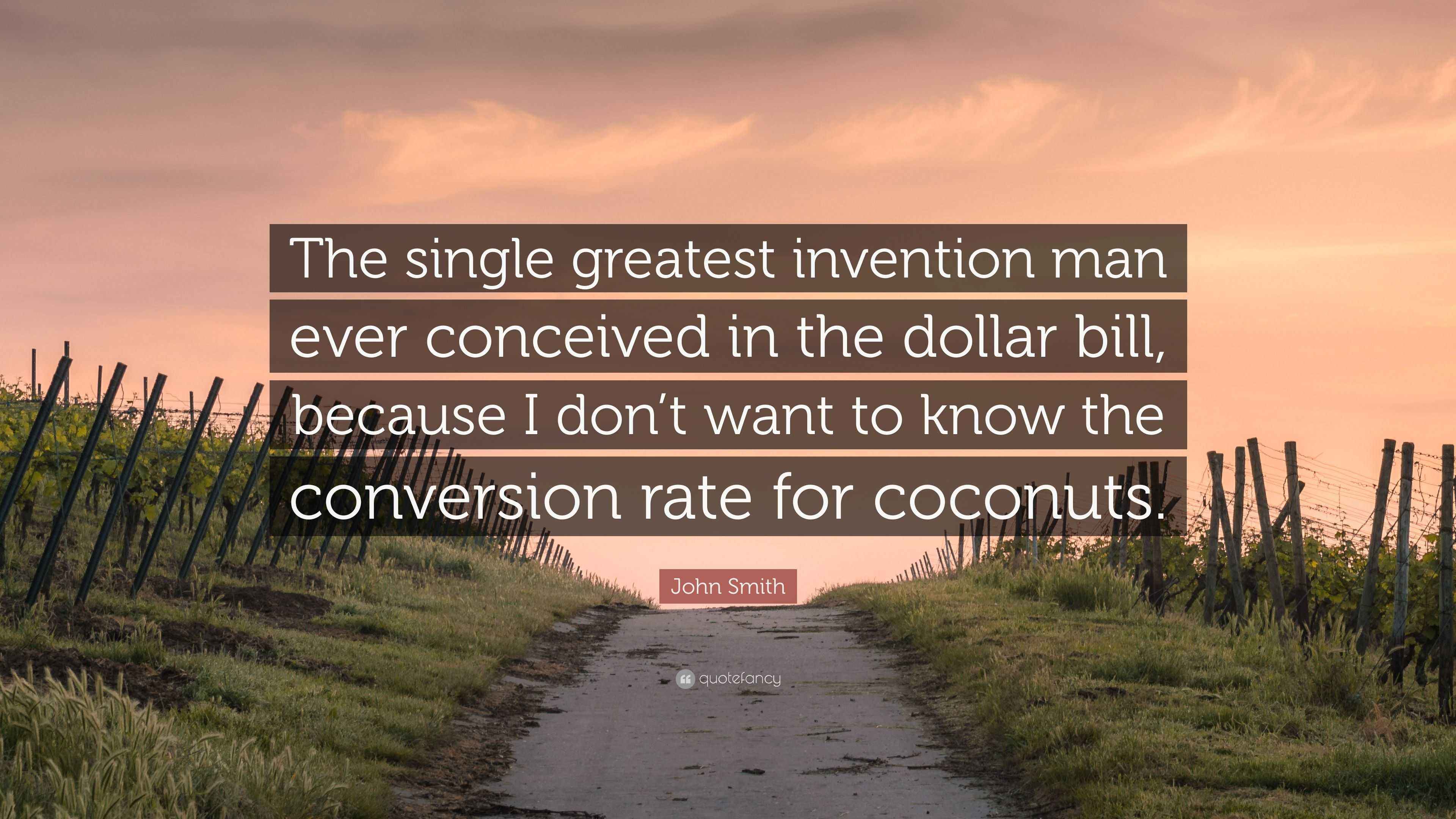 John Smith Quote: “The single greatest invention man ever conceived in ...