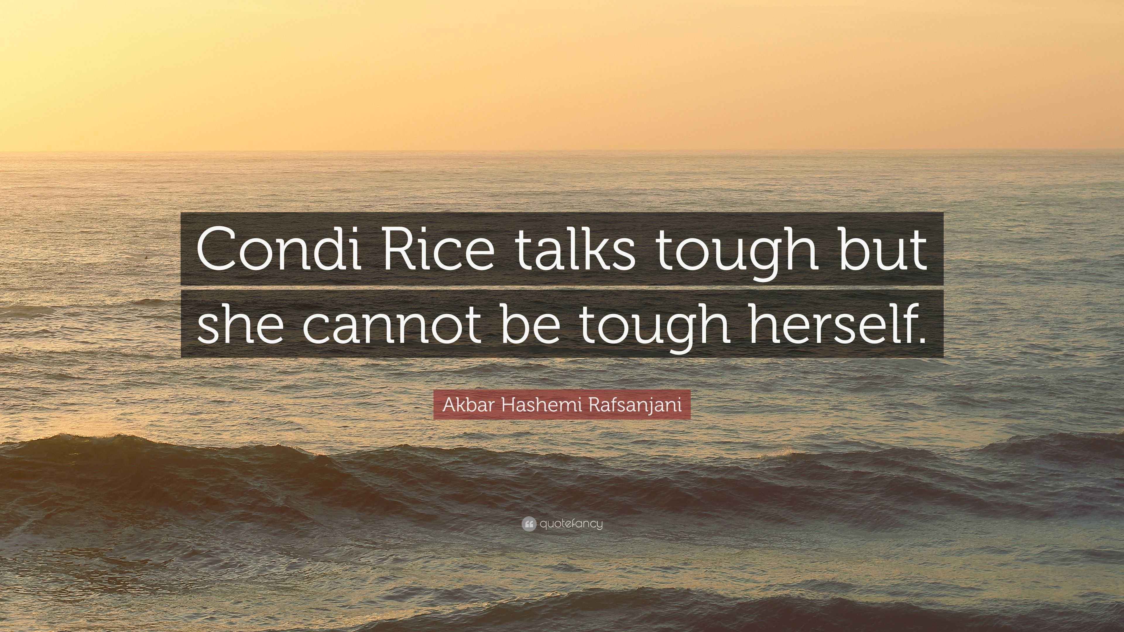 Akbar Hashemi Rafsanjani Quote: “Condi Rice talks tough but she cannot ...