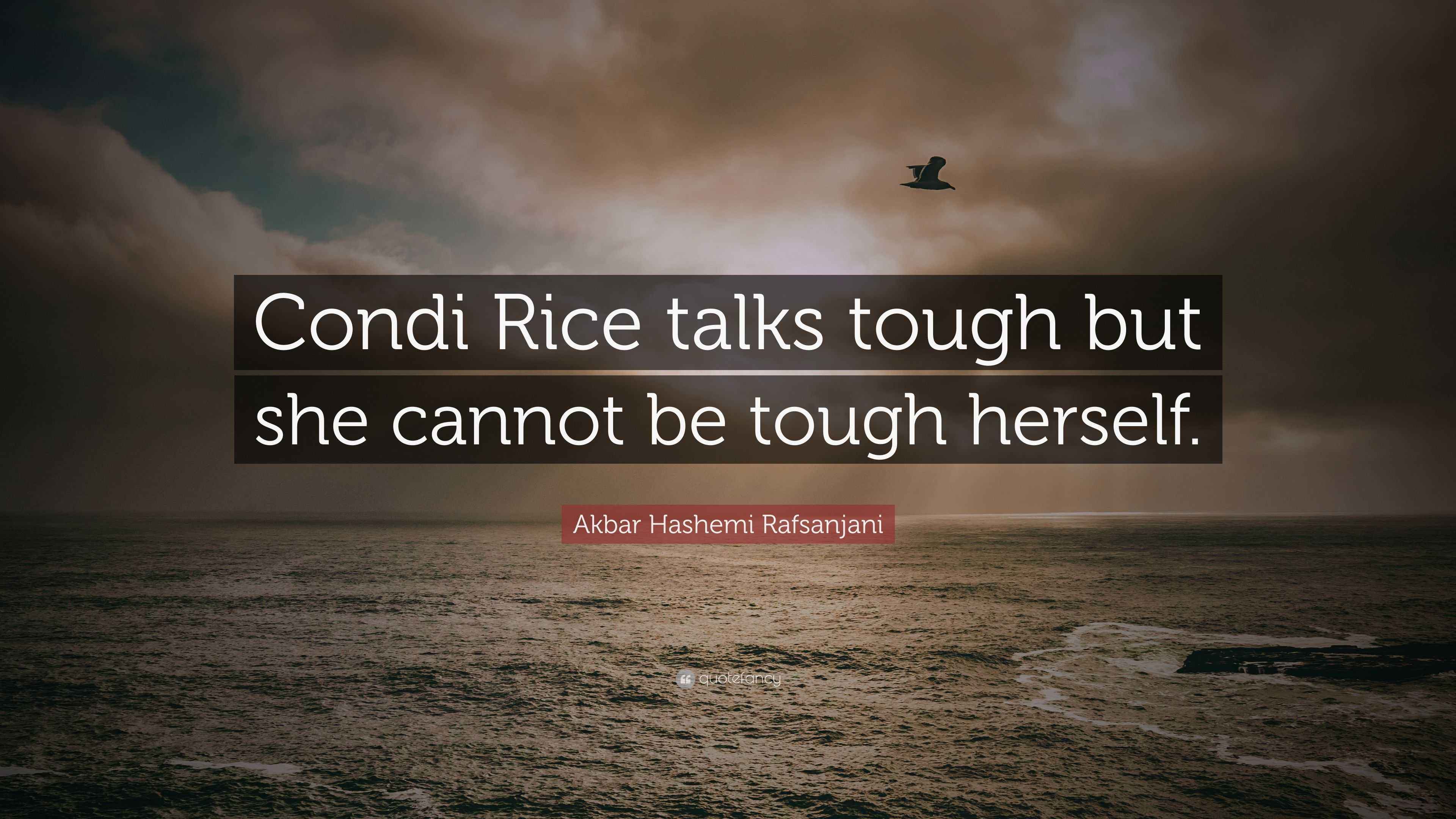 Akbar Hashemi Rafsanjani Quote: “Condi Rice talks tough but she cannot ...