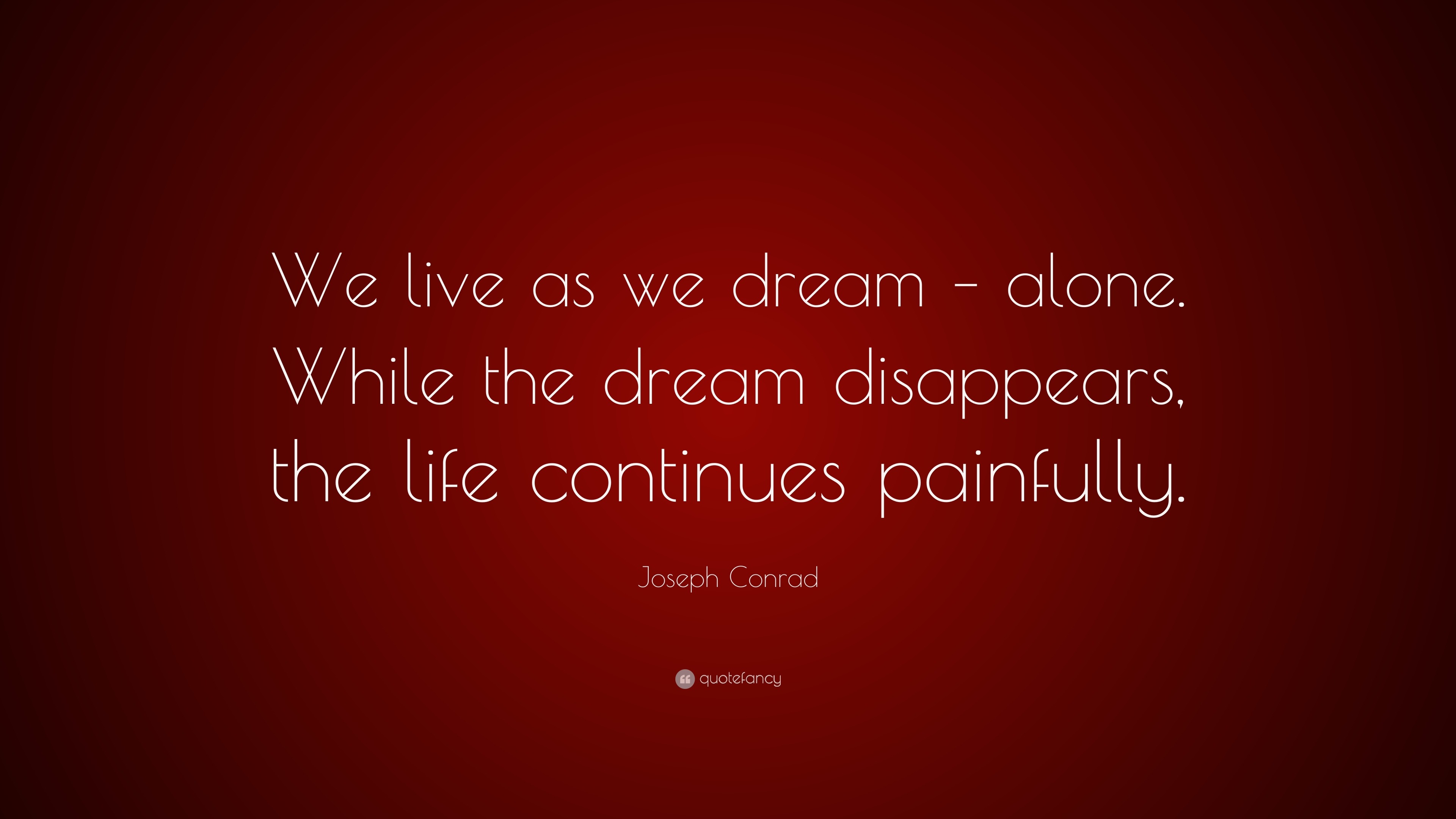 Joseph Conrad Quote: “We live as we dream – alone. While the dream ...