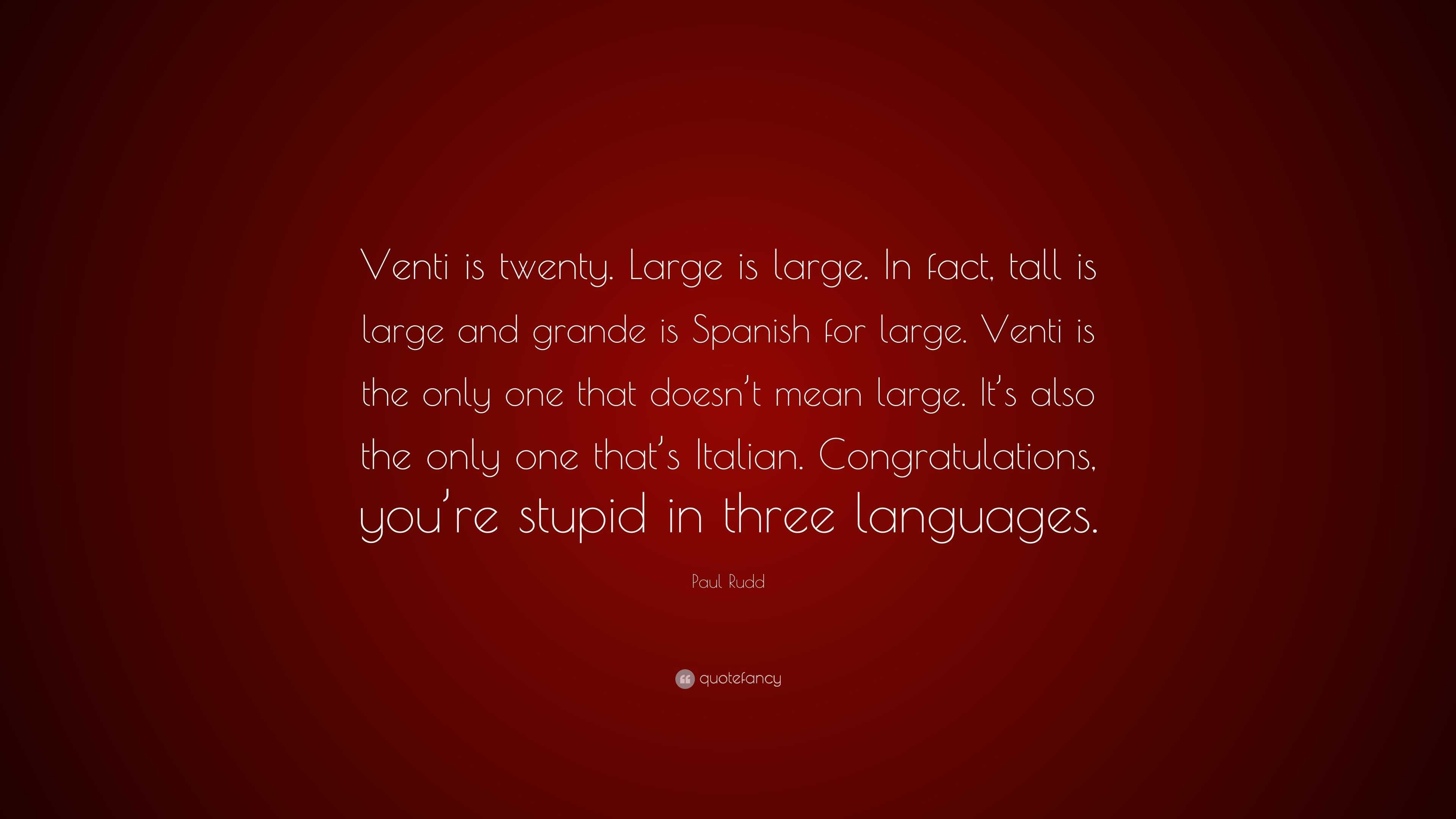 Paul Rudd Quote “Venti is twenty. Large is large. In fact, tall is